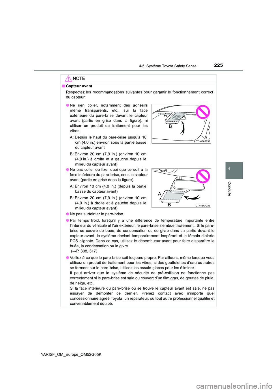TOYOTA YARIS 2016  Notices Demploi (in French) 2254-5. Système Toyota Safety Sense
4
Conduite
YARISF_OM_Europe_OM52G05K
NOTE
■Capteur avant 
Respectez les recommandations suivantes pour garantir le fonctionnement correct 
du capteur: 
● Ne pa