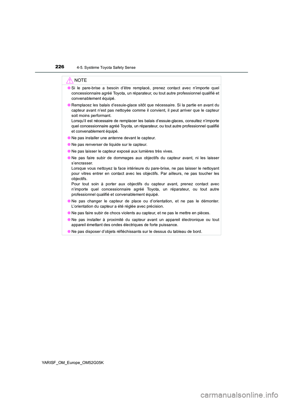TOYOTA YARIS 2016  Notices Demploi (in French) 2264-5. Système Toyota Safety Sense
YARISF_OM_Europe_OM52G05K
NOTE
●Si le pare-brise a besoin d’être remplacé, prenez contact avec n’importe quel 
concessionnaire agréé Toyota, un réparate