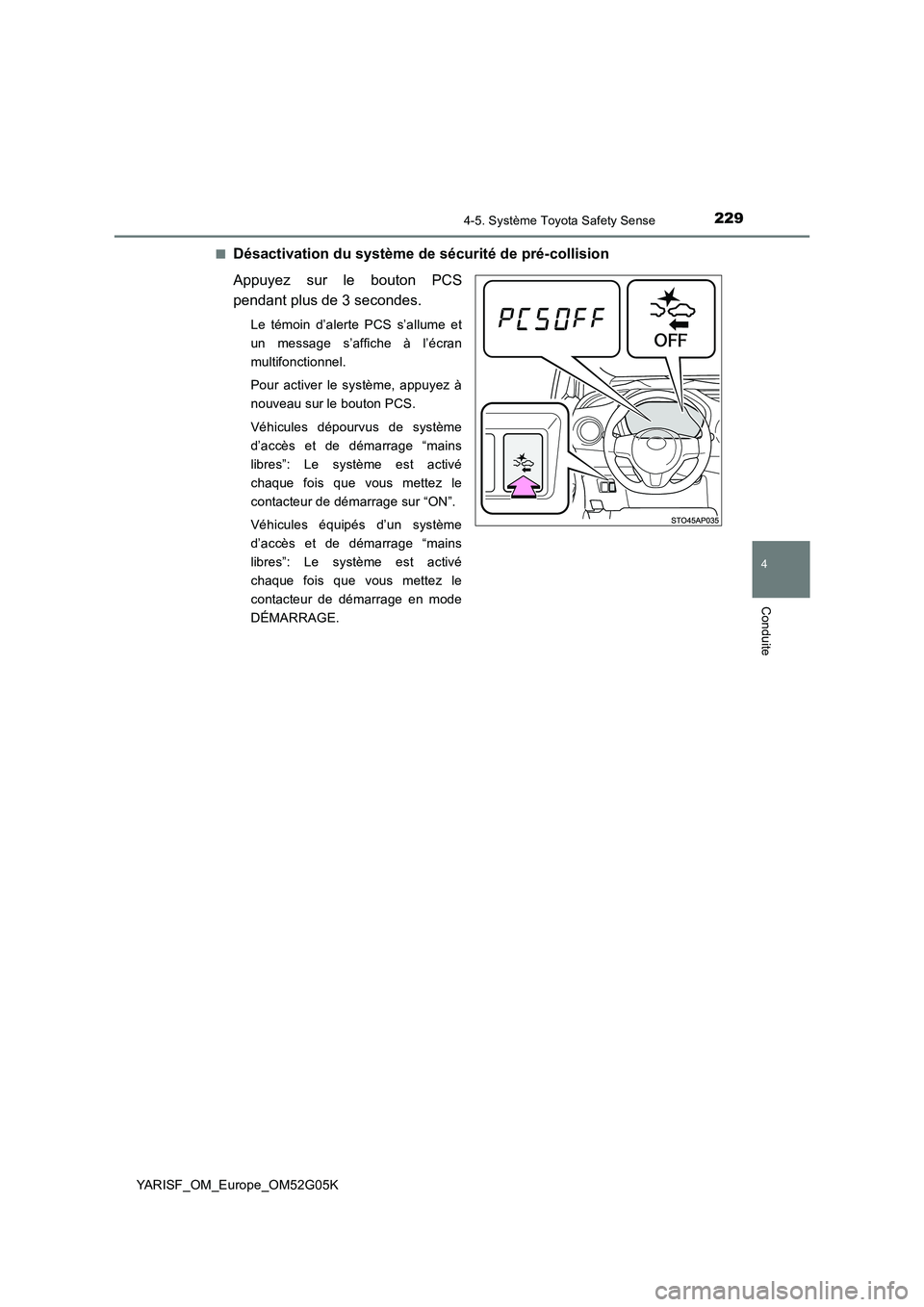 TOYOTA YARIS 2016  Notices Demploi (in French) 2294-5. Système Toyota Safety Sense
4
Conduite
YARISF_OM_Europe_OM52G05K 
■Désactivation du système de sécurité de pré-collision 
Appuyez sur le bouton PCS 
pendant plus de 3 secondes.
Le tém