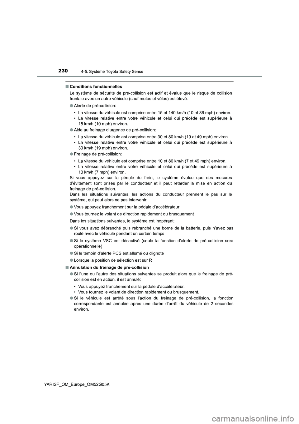 TOYOTA YARIS 2016  Notices Demploi (in French) 2304-5. Système Toyota Safety Sense
YARISF_OM_Europe_OM52G05K
■Conditions fonctionnelles 
Le système de sécurité de pré-collision est actif et évalue que le risque de collision 
frontale avec 