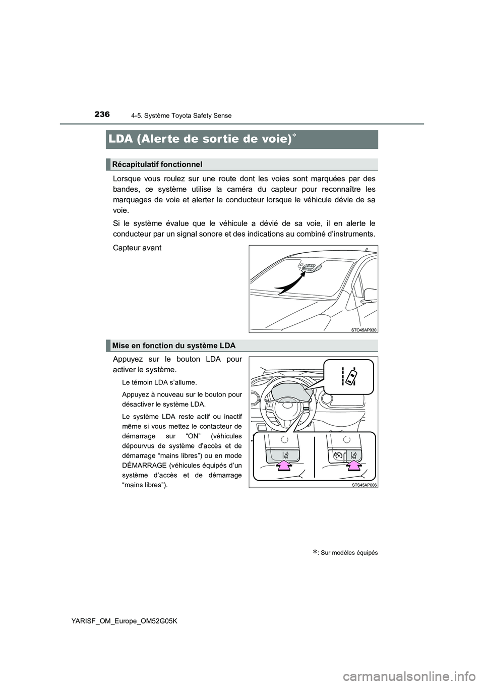 TOYOTA YARIS 2016  Notices Demploi (in French) 2364-5. Système Toyota Safety Sense
YARISF_OM_Europe_OM52G05K
LDA (Aler te de sortie de voie)
Lorsque vous roulez sur une route dont les voies sont marquées par des
bandes, ce système utilise la