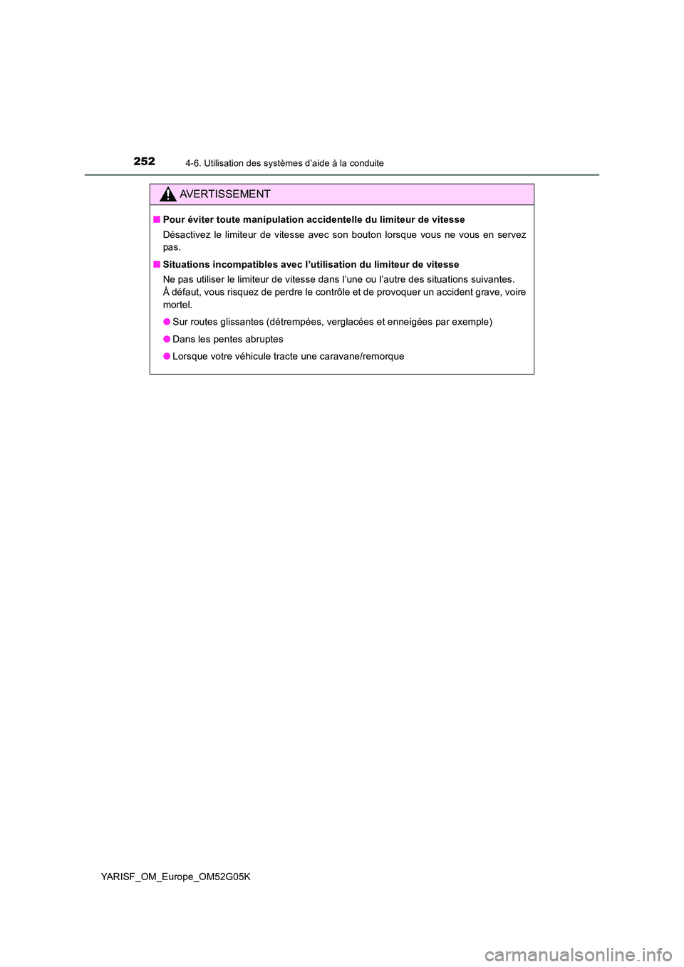 TOYOTA YARIS 2016  Notices Demploi (in French) 2524-6. Utilisation des systèmes d’aide à la conduite
YARISF_OM_Europe_OM52G05K
AVERTISSEMENT
■Pour éviter toute manipulation accidentelle du limiteur de vitesse 
Désactivez le limiteur de vit