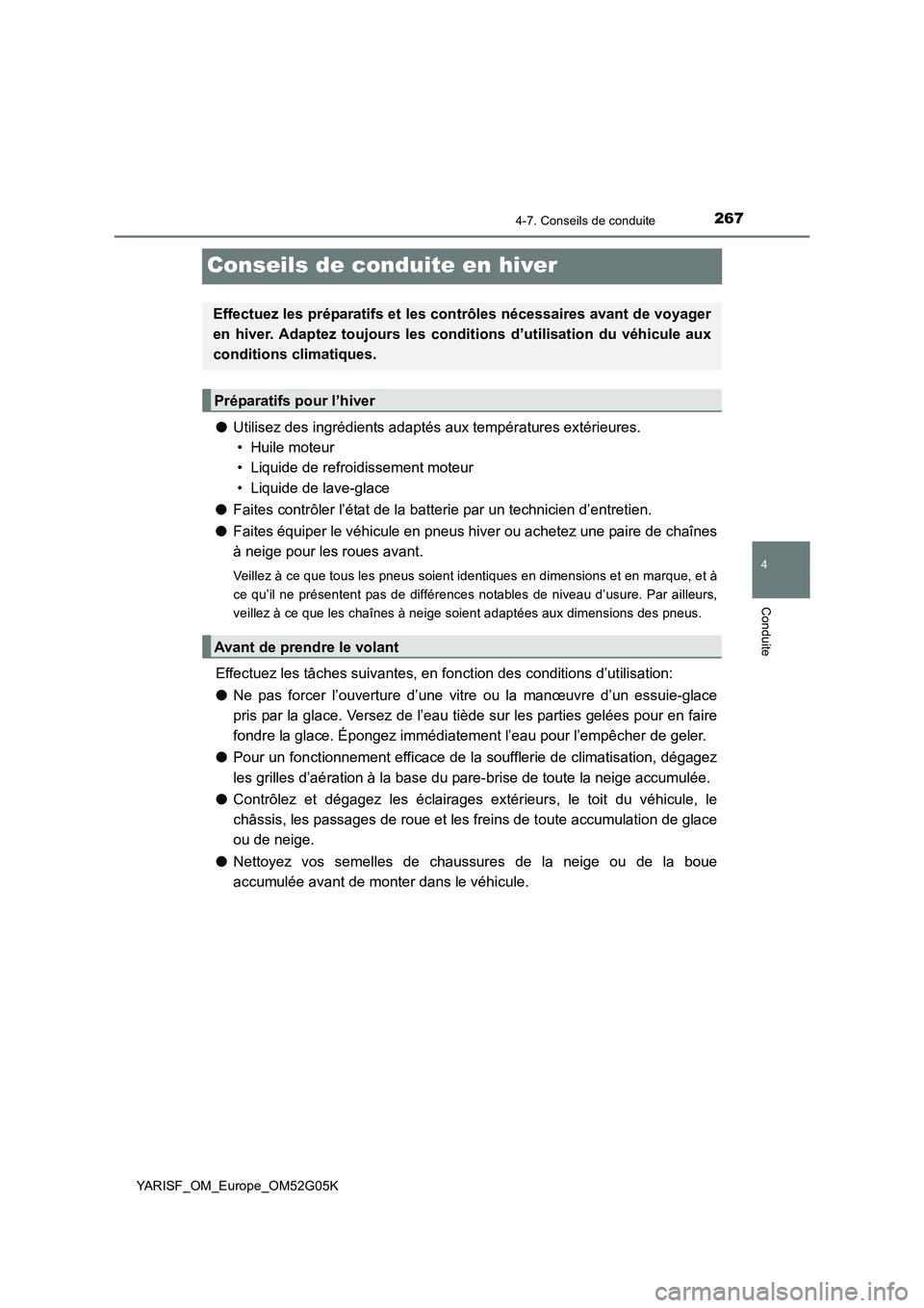 TOYOTA YARIS 2016 Notices Demploi (in French) 267
4
4-7. Conseils de conduite
Conduite
YARISF_OM_Europe_OM52G05K
Conseils de conduite en hiver
●Utilisez des ingrédients adaptés aux températures extérieures.
• Huile moteur
• Liquide de TOYOTA YARIS 2016 Notices Demploi (in French) 267
4
4-7. Conseils de conduite
Conduite
YARISF_OM_Europe_OM52G05K
Conseils de conduite en hiver
●Utilisez des ingrédients adaptés aux températures extérieures.
• Huile moteur
• Liquide de