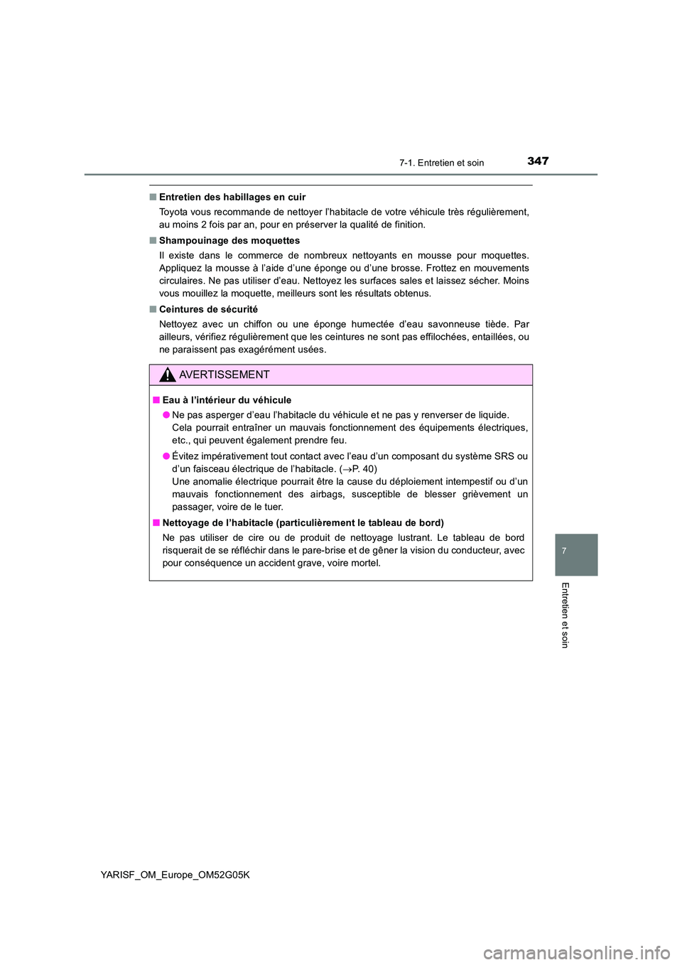 TOYOTA YARIS 2016  Notices Demploi (in French) 3477-1. Entretien et soin
7
Entretien et soin
YARISF_OM_Europe_OM52G05K
■Entretien des habillages en cuir 
Toyota vous recommande de nettoyer l’habitacle de votre véhicule très régulièrement, 
