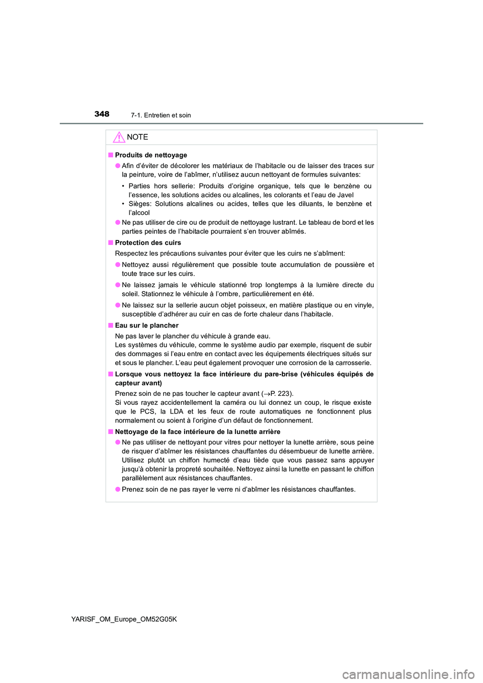 TOYOTA YARIS 2016  Notices Demploi (in French) 3487-1. Entretien et soin
YARISF_OM_Europe_OM52G05K
NOTE
■Produits de nettoyage 
● Afin d’éviter de décolorer les matériaux de l’habitacle ou de laisser des traces sur 
la peinture, voire d