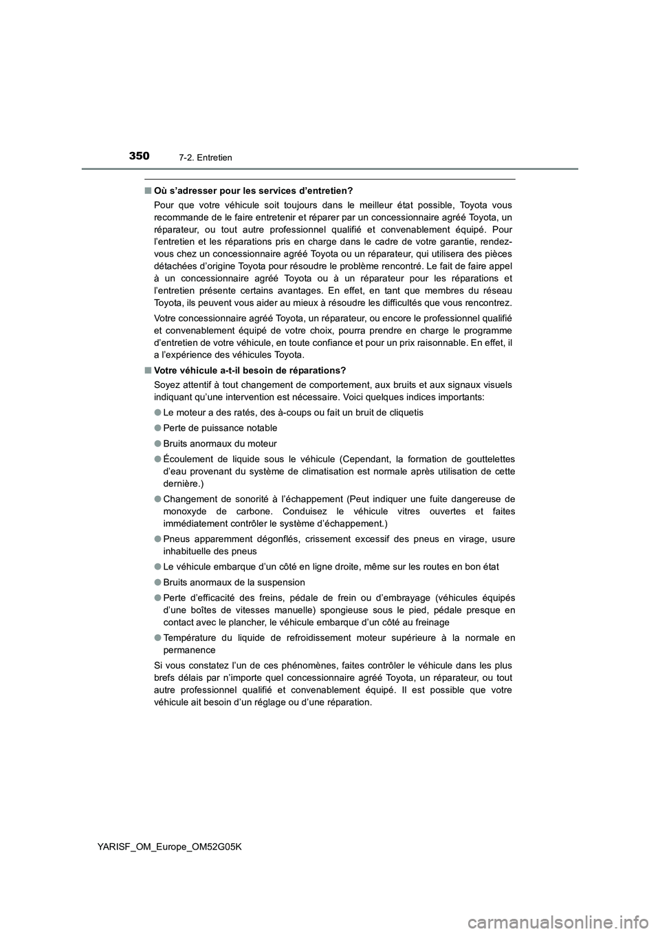 TOYOTA YARIS 2016  Notices Demploi (in French) 3507-2. Entretien
YARISF_OM_Europe_OM52G05K
■Où s’adresser pour les services d’entretien? 
Pour que votre véhicule soit toujours dans le meilleur état possible, Toyota vous 
recommande de le 