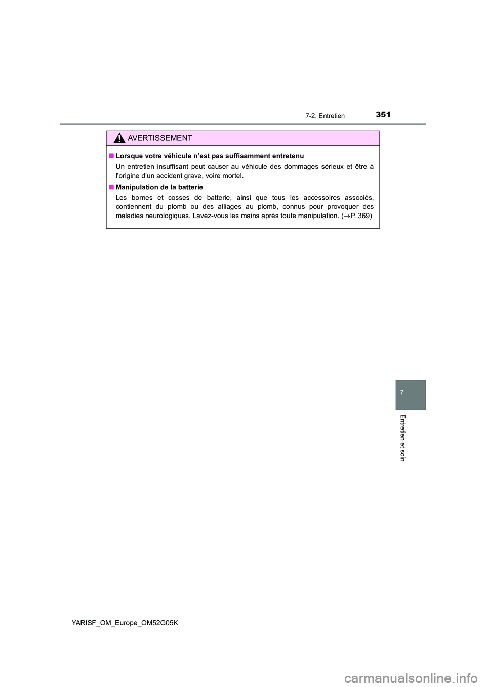 TOYOTA YARIS 2016  Notices Demploi (in French) 3517-2. Entretien
7
Entretien et soin
YARISF_OM_Europe_OM52G05K
AVERTISSEMENT
■Lorsque votre véhicule n’est pas suffisamment entretenu 
Un entretien insuffisant peut causer au véhicule des domma