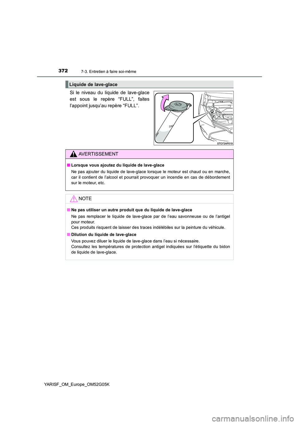 TOYOTA YARIS 2016  Notices Demploi (in French) 3727-3. Entretien à faire soi-même
YARISF_OM_Europe_OM52G05K
Si le niveau du liquide de lave-glace 
est sous le repère “FULL”, faites
l’appoint jusqu’au repère “FULL”.
Liquide de lave-