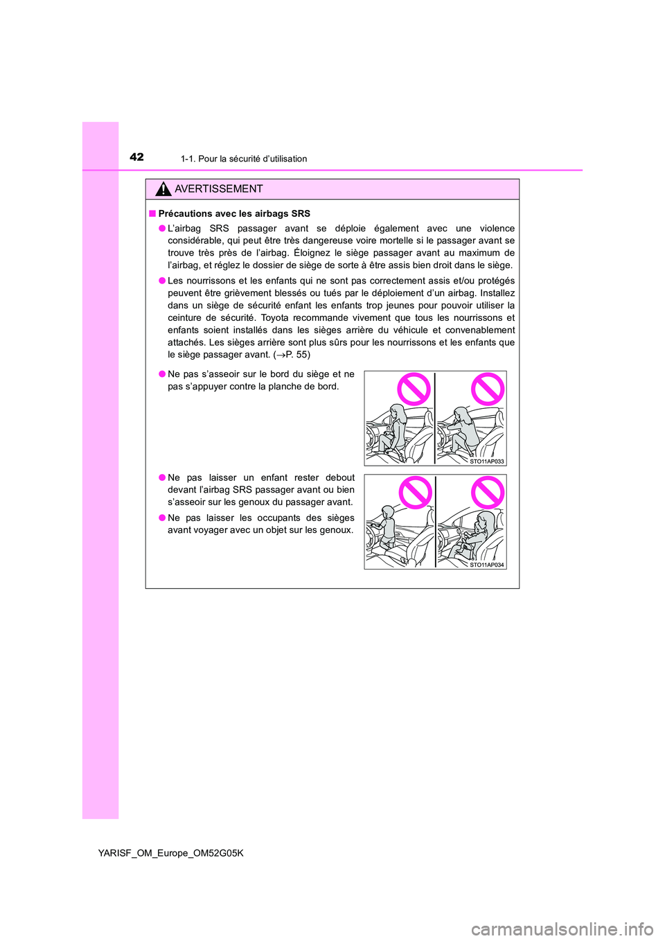 TOYOTA YARIS 2016 Notices Demploi (in French) 421-1. Pour la sécurité d’utilisation
YARISF_OM_Europe_OM52G05K
AVERTISSEMENT
■Précautions avec les airbags SRS
● L’airbag SRS passager avant se déploie également avec une violence
cons TOYOTA YARIS 2016 Notices Demploi (in French) 421-1. Pour la sécurité d’utilisation
YARISF_OM_Europe_OM52G05K
AVERTISSEMENT
■Précautions avec les airbags SRS
● L’airbag SRS passager avant se déploie également avec une violence
cons