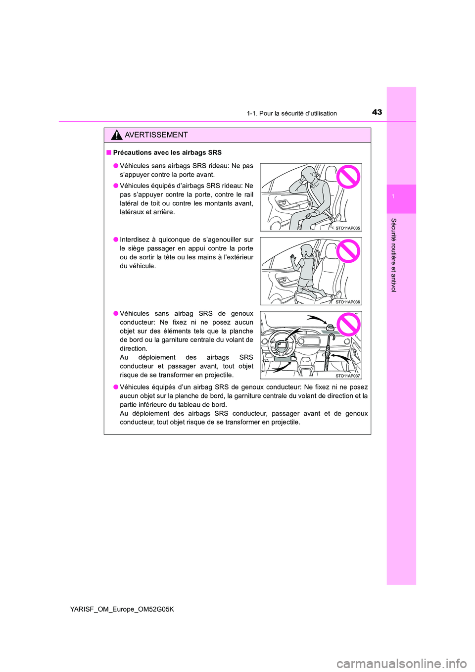 TOYOTA YARIS 2016 Notices Demploi (in French) 431-1. Pour la sécurité d’utilisation
1
Sécurité routière et antivol
YARISF_OM_Europe_OM52G05K
AVERTISSEMENT
■Précautions avec les airbags SRS
● Véhicules équipés d’un airbag SRS de TOYOTA YARIS 2016 Notices Demploi (in French) 431-1. Pour la sécurité d’utilisation
1
Sécurité routière et antivol
YARISF_OM_Europe_OM52G05K
AVERTISSEMENT
■Précautions avec les airbags SRS
● Véhicules équipés d’un airbag SRS de