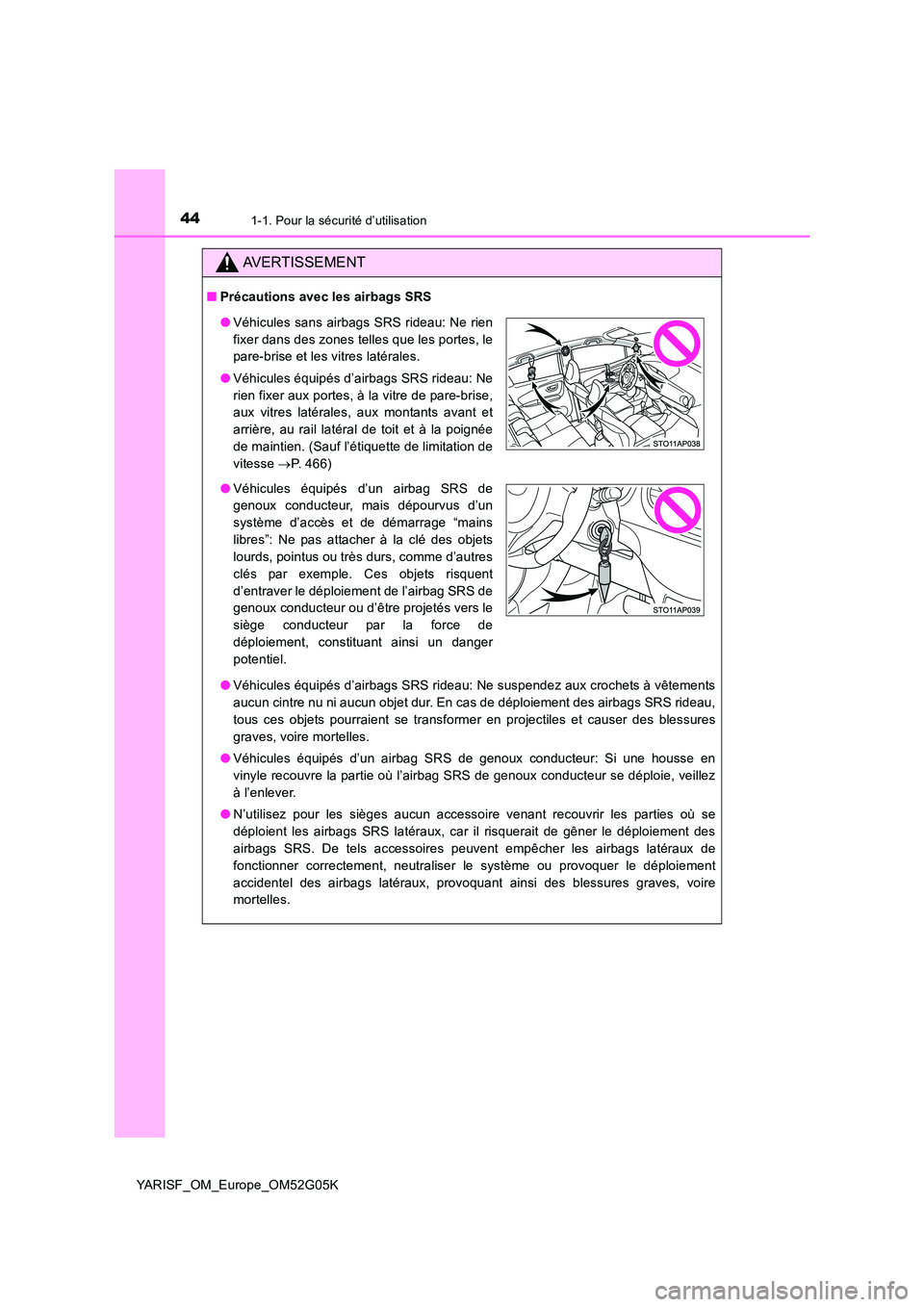 TOYOTA YARIS 2016 Notices Demploi (in French) 441-1. Pour la sécurité d’utilisation
YARISF_OM_Europe_OM52G05K
AVERTISSEMENT
■Précautions avec les airbags SRS
● Véhicules équipés d’airbags SRS rideau: Ne suspendez aux crochets à v TOYOTA YARIS 2016 Notices Demploi (in French) 441-1. Pour la sécurité d’utilisation
YARISF_OM_Europe_OM52G05K
AVERTISSEMENT
■Précautions avec les airbags SRS
● Véhicules équipés d’airbags SRS rideau: Ne suspendez aux crochets à v