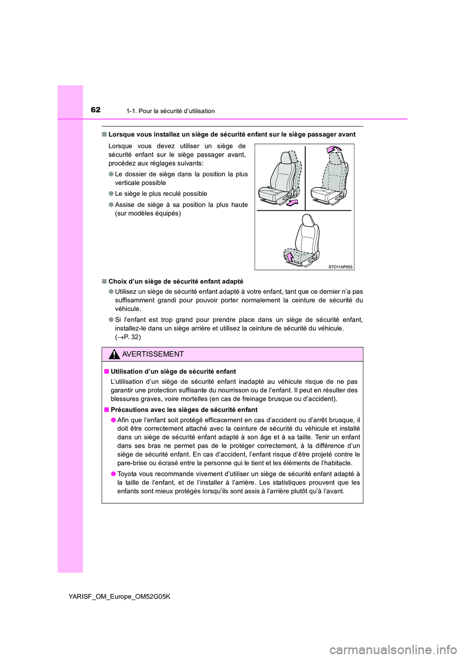 TOYOTA YARIS 2016 Notices Demploi (in French) 621-1. Pour la sécurité d’utilisation
YARISF_OM_Europe_OM52G05K
■Lorsque vous installez un siège de sécurité enfant sur le siège passager avant
■ Choix d’un siège de sécurité enfant TOYOTA YARIS 2016 Notices Demploi (in French) 621-1. Pour la sécurité d’utilisation
YARISF_OM_Europe_OM52G05K
■Lorsque vous installez un siège de sécurité enfant sur le siège passager avant
■ Choix d’un siège de sécurité enfant