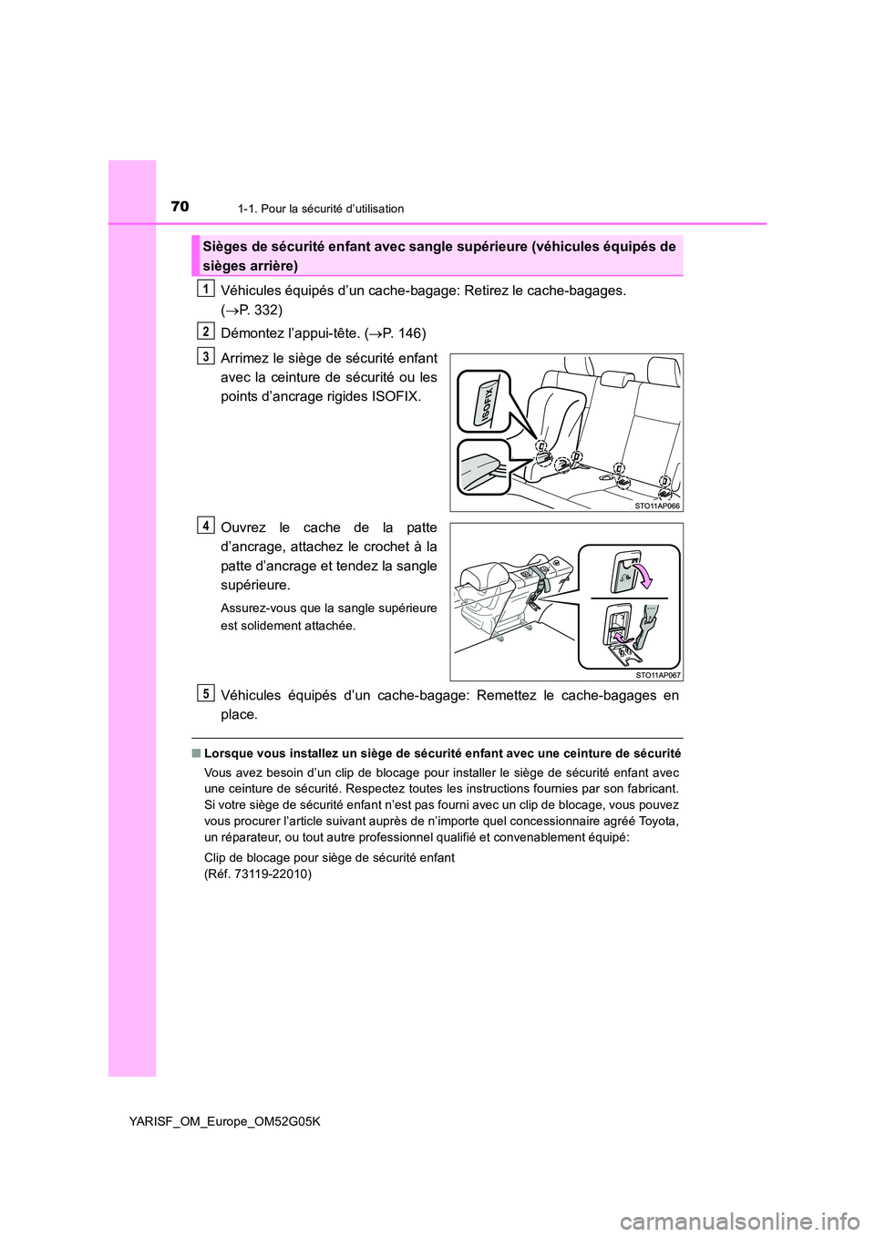 TOYOTA YARIS 2016 Notices Demploi (in French) 701-1. Pour la sécurité d’utilisation
YARISF_OM_Europe_OM52G05K
Véhicules équipés d’un cache-bagage: Retirez le cache-bagages.
( P. 332)
Démontez l’appui-tête. ( P. 146)
Arrimez TOYOTA YARIS 2016 Notices Demploi (in French) 701-1. Pour la sécurité d’utilisation
YARISF_OM_Europe_OM52G05K
Véhicules équipés d’un cache-bagage: Retirez le cache-bagages.
( P. 332)
Démontez l’appui-tête. ( P. 146)
Arrimez
