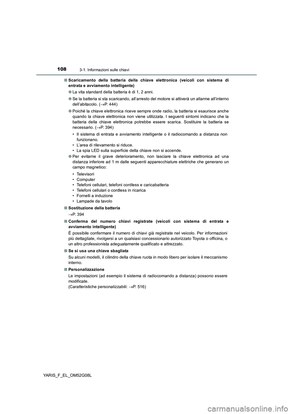 TOYOTA YARIS 2016 Manuale duso (in Italian) 1083-1. Informazioni sulle chiavi
YARIS_F_EL_OM52G08L
■ Scaricamento della batteria della chiave elettronica (veicoli con sistema di
entrata e avviamento intelligente)
● La vita standard della TOYOTA YARIS 2016 Manuale duso (in Italian) 1083-1. Informazioni sulle chiavi
YARIS_F_EL_OM52G08L
■ Scaricamento della batteria della chiave elettronica (veicoli con sistema di
entrata e avviamento intelligente)
● La vita standard della