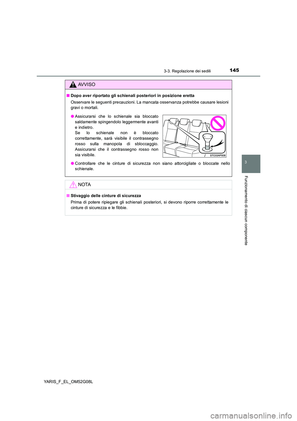 TOYOTA YARIS 2016  Manuale duso (in Italian) 1453-3. Regolazione dei sedili
3
Funzionamento di ciascun componente
YARIS_F_EL_OM52G08L
AVVISO
■Dopo aver riportato gli schienali posteriori in posizione eretta 
Osservare le seguenti precauzioni. 