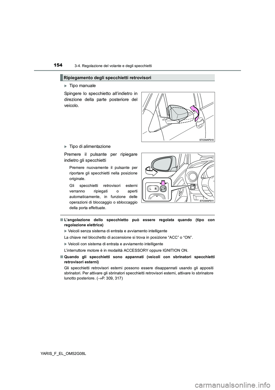 TOYOTA YARIS 2016  Manuale duso (in Italian) 1543-4. Regolazione del volante e degli specchietti
YARIS_F_EL_OM52G08L
Tipo manuale 
Spingere lo specchietto all’indietro in 
direzione della parte posteriore del
veicolo.
Tipo di alimentazio