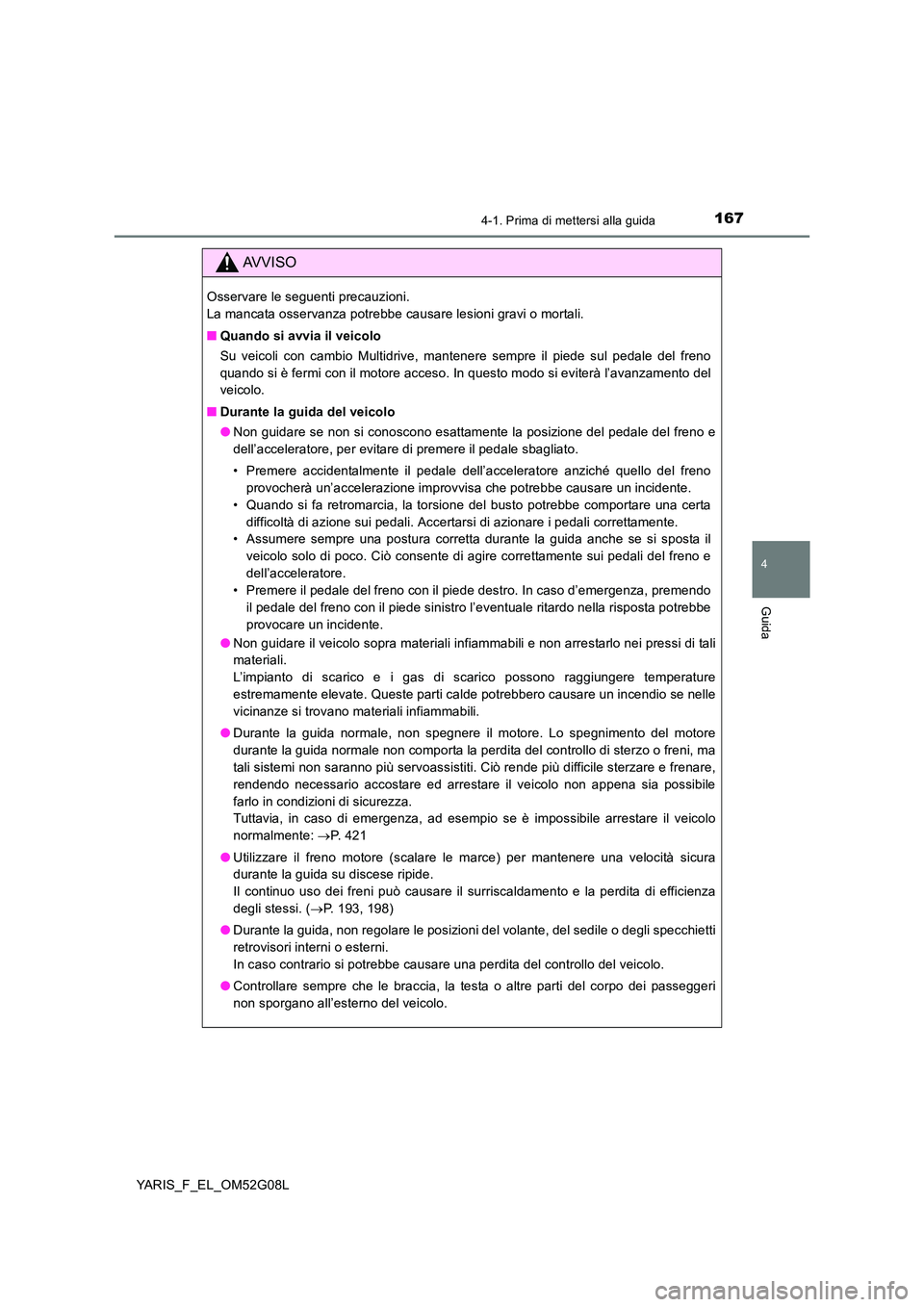 TOYOTA YARIS 2016 Manuale duso (in Italian) 1674-1. Prima di mettersi alla guida
4
Guida
YARIS_F_EL_OM52G08L
AVVISO
Osservare le seguenti precauzioni.
La mancata osservanza potrebbe causare lesioni gravi o mortali.
■ Quando si avvia il vei TOYOTA YARIS 2016 Manuale duso (in Italian) 1674-1. Prima di mettersi alla guida
4
Guida
YARIS_F_EL_OM52G08L
AVVISO
Osservare le seguenti precauzioni.
La mancata osservanza potrebbe causare lesioni gravi o mortali.
■ Quando si avvia il vei