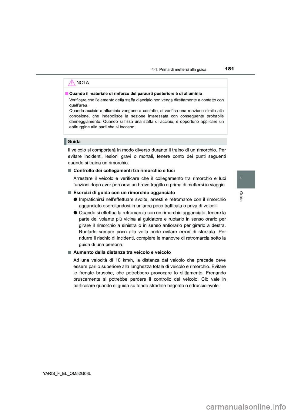 TOYOTA YARIS 2016 Manuale duso (in Italian) 1814-1. Prima di mettersi alla guida
4
Guida
YARIS_F_EL_OM52G08L
Il veicolo si comporterà in modo diverso durante il traino di un rimorchio. Per
evitare incidenti, lesioni gravi o mortali, tenere co TOYOTA YARIS 2016 Manuale duso (in Italian) 1814-1. Prima di mettersi alla guida
4
Guida
YARIS_F_EL_OM52G08L
Il veicolo si comporterà in modo diverso durante il traino di un rimorchio. Per
evitare incidenti, lesioni gravi o mortali, tenere co
