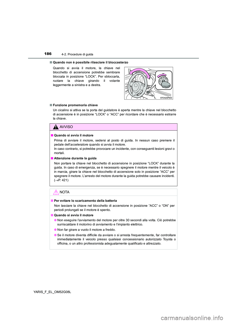 TOYOTA YARIS 2016 Manuale duso (in Italian) 1864-2. Procedure di guida
YARIS_F_EL_OM52G08L
■ Quando non è possibile rilasciare il bloccasterzo
■ Funzione promemoria chiave
Un cicalino si attiva se la porta del guidatore è aperta mentre TOYOTA YARIS 2016 Manuale duso (in Italian) 1864-2. Procedure di guida
YARIS_F_EL_OM52G08L
■ Quando non è possibile rilasciare il bloccasterzo
■ Funzione promemoria chiave
Un cicalino si attiva se la porta del guidatore è aperta mentre