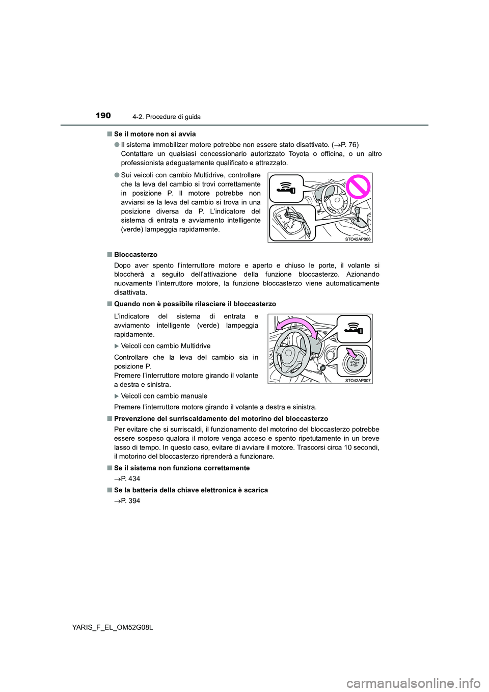 TOYOTA YARIS 2016 Manuale duso (in Italian) 1904-2. Procedure di guida
YARIS_F_EL_OM52G08L
■ Se il motore non si avvia
● Il sistema immobilizer motore potrebbe non essere stato disattivato. (P. 7 6 )
Contattare un qualsiasi concess TOYOTA YARIS 2016 Manuale duso (in Italian) 1904-2. Procedure di guida
YARIS_F_EL_OM52G08L
■ Se il motore non si avvia
● Il sistema immobilizer motore potrebbe non essere stato disattivato. (P. 7 6 )
Contattare un qualsiasi concess