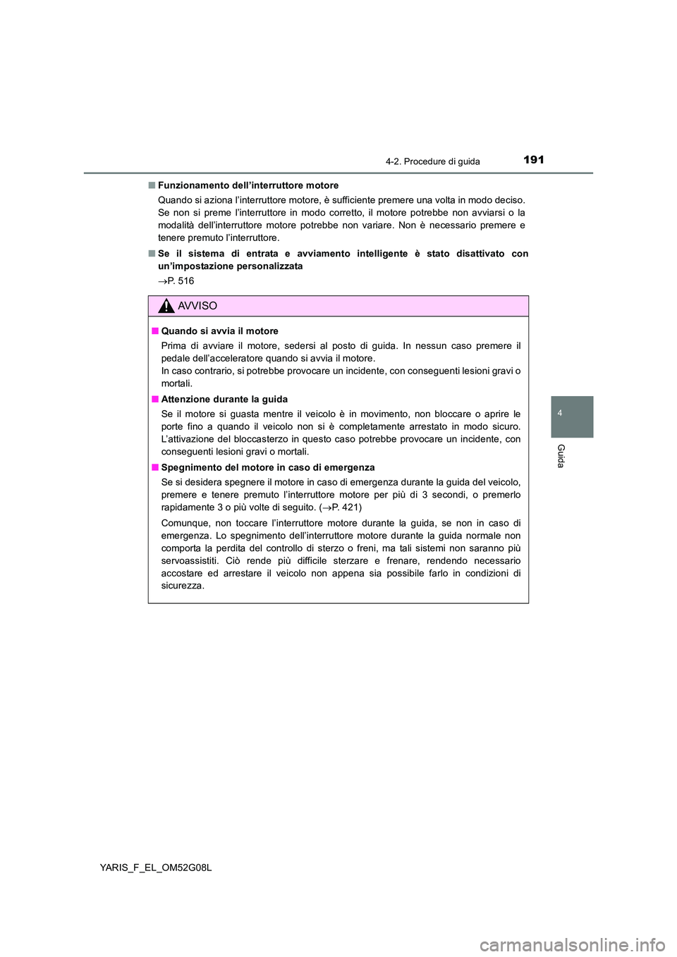 TOYOTA YARIS 2016 Manuale duso (in Italian) 1914-2. Procedure di guida
4
Guida
YARIS_F_EL_OM52G08L
■ Funzionamento dell’interruttore motore
Quando si aziona l’interruttore motore, è sufficiente premere una volta in modo deciso.
Se non TOYOTA YARIS 2016 Manuale duso (in Italian) 1914-2. Procedure di guida
4
Guida
YARIS_F_EL_OM52G08L
■ Funzionamento dell’interruttore motore
Quando si aziona l’interruttore motore, è sufficiente premere una volta in modo deciso.
Se non