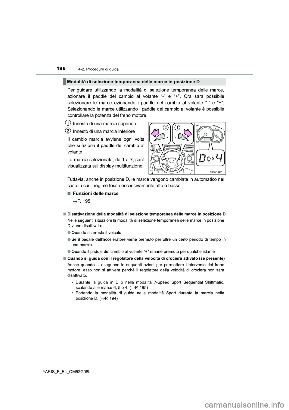 TOYOTA YARIS 2016 Manuale duso (in Italian) 1964-2. Procedure di guida
YARIS_F_EL_OM52G08L
Per guidare utilizzando la modalità di selezione temporanea delle marce,
azionare il paddle del cambio al volante “-” e “+”. Ora sarà possibil TOYOTA YARIS 2016 Manuale duso (in Italian) 1964-2. Procedure di guida
YARIS_F_EL_OM52G08L
Per guidare utilizzando la modalità di selezione temporanea delle marce,
azionare il paddle del cambio al volante “-” e “+”. Ora sarà possibil