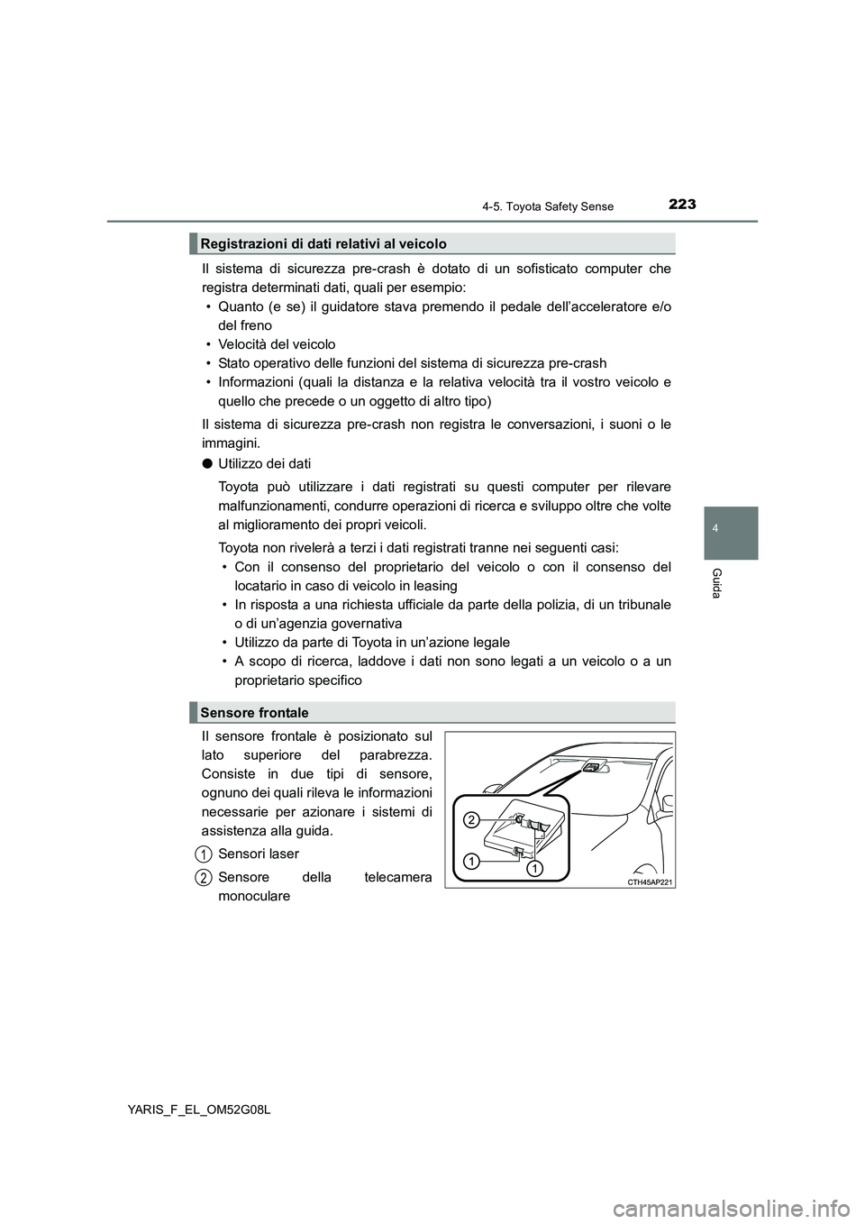 TOYOTA YARIS 2016 Manuale duso (in Italian) 2234-5. Toyota Safety Sense
4
Guida
YARIS_F_EL_OM52G08L
Il sistema di sicurezza pre-crash è dotato di un sofisticato computer che
registra determinati dati, quali per esempio:
• Quanto (e se) il TOYOTA YARIS 2016 Manuale duso (in Italian) 2234-5. Toyota Safety Sense
4
Guida
YARIS_F_EL_OM52G08L
Il sistema di sicurezza pre-crash è dotato di un sofisticato computer che
registra determinati dati, quali per esempio:
• Quanto (e se) il