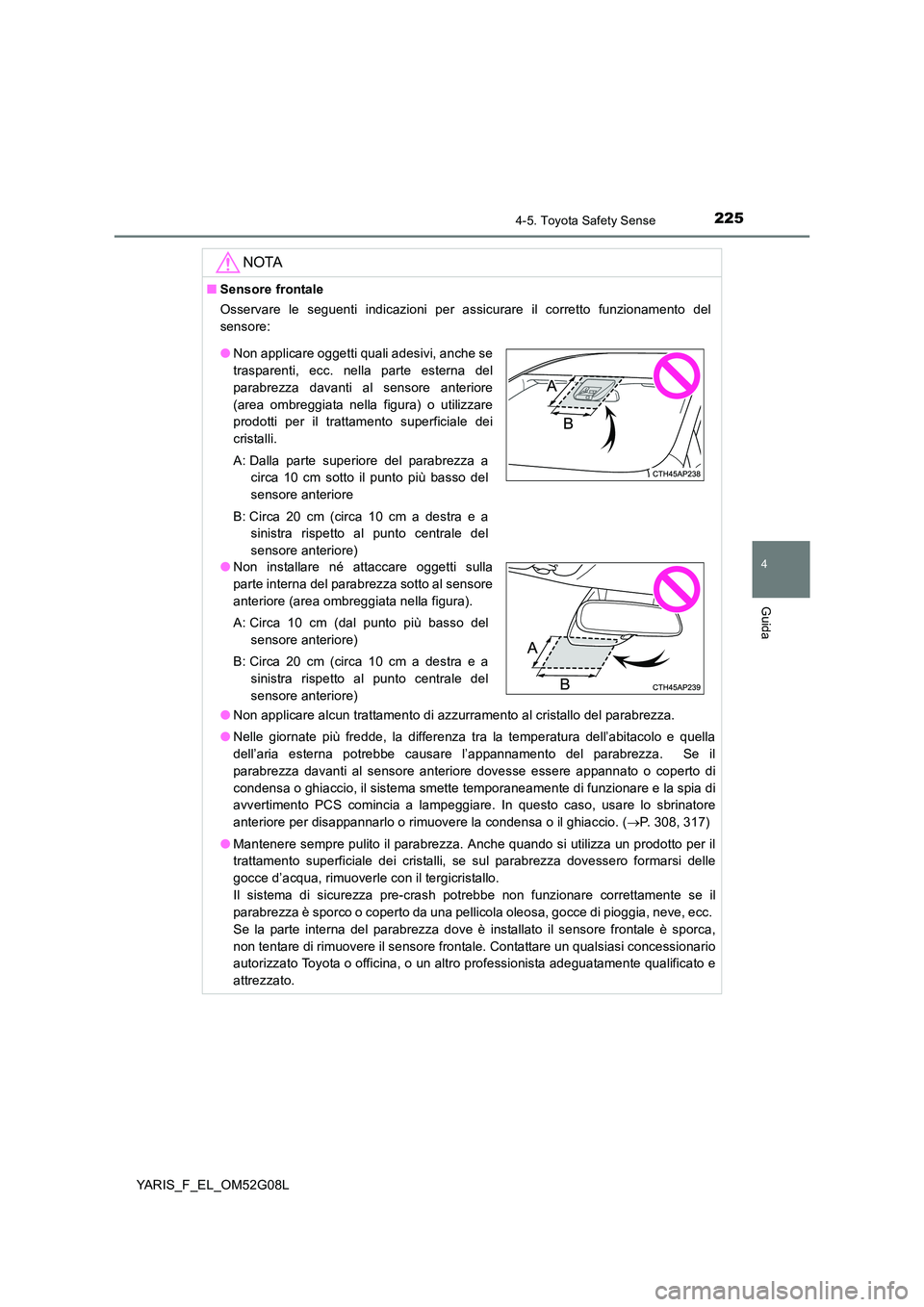 TOYOTA YARIS 2016 Manuale duso (in Italian) 2254-5. Toyota Safety Sense
4
Guida
YARIS_F_EL_OM52G08L
NOTA
■Sensore frontale
Osservare le seguenti indicazioni per assicurare il corretto funzionamento del
sensore:
● Non applicare alcun trat TOYOTA YARIS 2016 Manuale duso (in Italian) 2254-5. Toyota Safety Sense
4
Guida
YARIS_F_EL_OM52G08L
NOTA
■Sensore frontale
Osservare le seguenti indicazioni per assicurare il corretto funzionamento del
sensore:
● Non applicare alcun trat