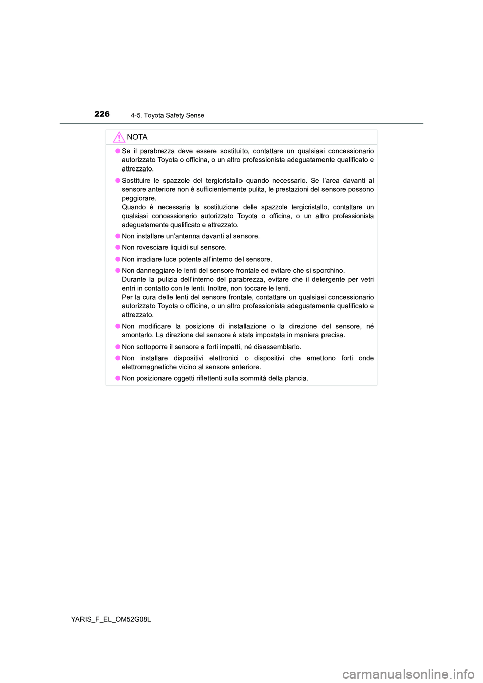 TOYOTA YARIS 2016 Manuale duso (in Italian) 2264-5. Toyota Safety Sense
YARIS_F_EL_OM52G08L
NOTA
●Se il parabrezza deve essere sostituito, contattare un qualsiasi concessionario
autorizzato Toyota o officina, o un altro professionista adegua TOYOTA YARIS 2016 Manuale duso (in Italian) 2264-5. Toyota Safety Sense
YARIS_F_EL_OM52G08L
NOTA
●Se il parabrezza deve essere sostituito, contattare un qualsiasi concessionario
autorizzato Toyota o officina, o un altro professionista adegua