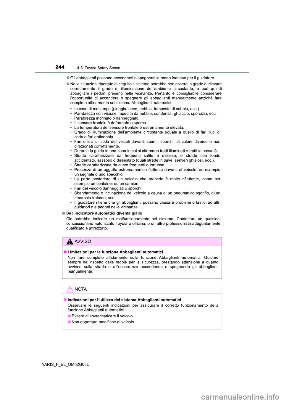 TOYOTA YARIS 2016 Manuale duso (in Italian) 2444-5. Toyota Safety Sense
YARIS_F_EL_OM52G08L
● Gli abbaglianti possono accendersi o spegnersi in modo inatteso per il guidatore.
● Nelle situazioni riportate di seguito il sistema potrebbe no TOYOTA YARIS 2016 Manuale duso (in Italian) 2444-5. Toyota Safety Sense
YARIS_F_EL_OM52G08L
● Gli abbaglianti possono accendersi o spegnersi in modo inatteso per il guidatore.
● Nelle situazioni riportate di seguito il sistema potrebbe no