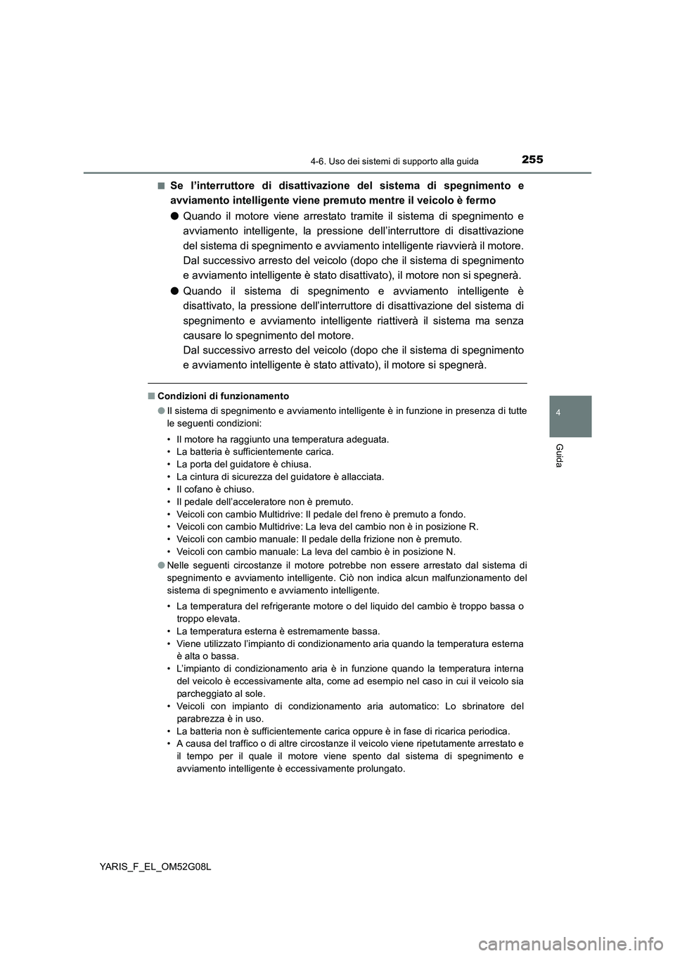 TOYOTA YARIS 2016 Manuale duso (in Italian) 2554-6. Uso dei sistemi di supporto alla guida
4
Guida
YARIS_F_EL_OM52G08L
■Se l’interruttore di disattivazione del sistema di spegnimento e
avviamento intelligente viene prem uto mentre il veic TOYOTA YARIS 2016 Manuale duso (in Italian) 2554-6. Uso dei sistemi di supporto alla guida
4
Guida
YARIS_F_EL_OM52G08L
■Se l’interruttore di disattivazione del sistema di spegnimento e
avviamento intelligente viene prem uto mentre il veic