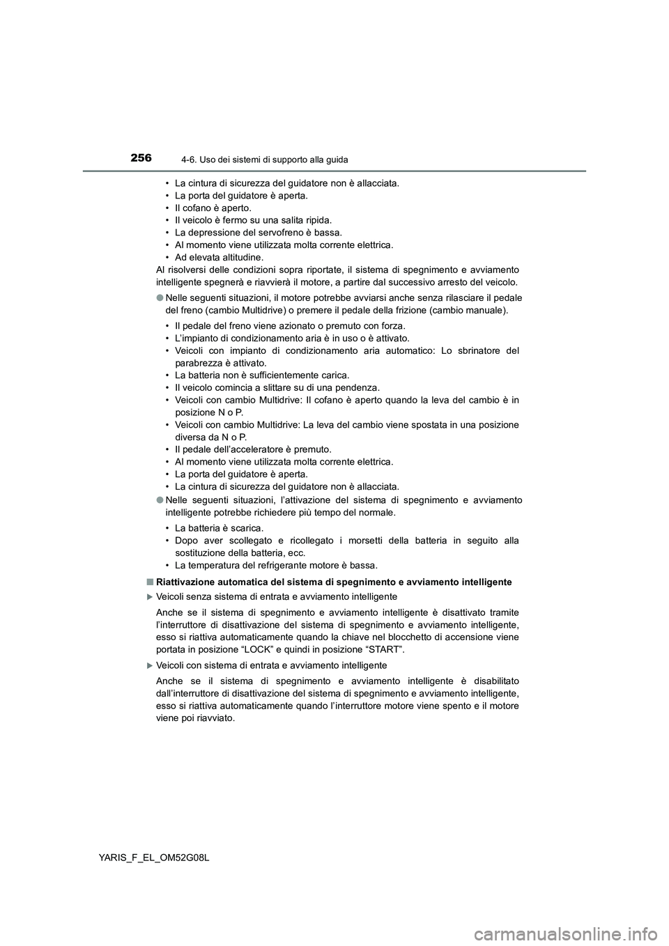 TOYOTA YARIS 2016 Manuale duso (in Italian) 2564-6. Uso dei sistemi di supporto alla guida
YARIS_F_EL_OM52G08L
• La cintura di sicurezza del guidatore non è allacciata.
• La porta del guidatore è aperta.
• Il cofano è aperto.
• Il TOYOTA YARIS 2016 Manuale duso (in Italian) 2564-6. Uso dei sistemi di supporto alla guida
YARIS_F_EL_OM52G08L
• La cintura di sicurezza del guidatore non è allacciata.
• La porta del guidatore è aperta.
• Il cofano è aperto.
• Il