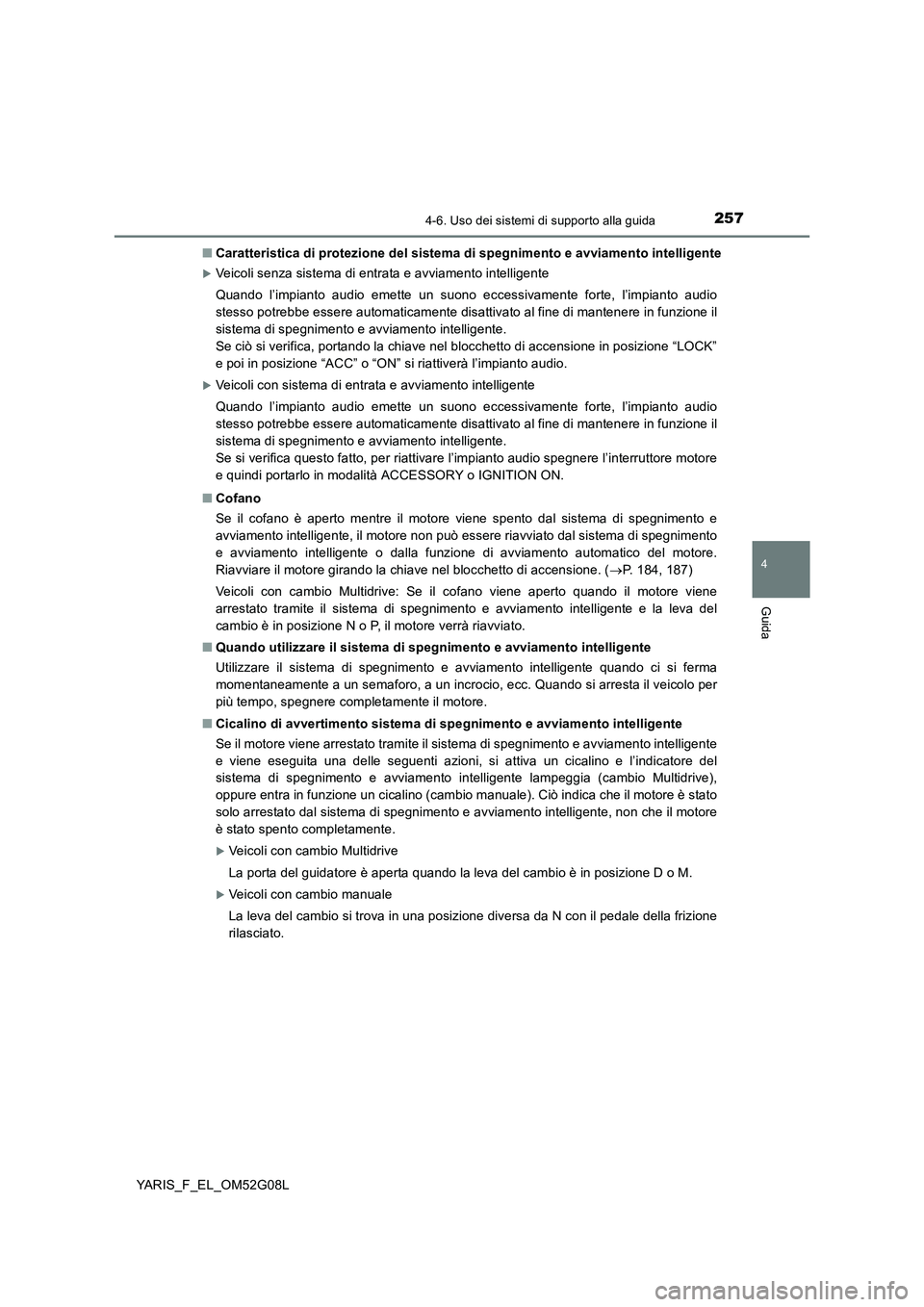 TOYOTA YARIS 2016 Manuale duso (in Italian) 2574-6. Uso dei sistemi di supporto alla guida
4
Guida
YARIS_F_EL_OM52G08L
■ Caratteristica di protezione del sistema di spegnimento e avviamento intelligente
Veicoli senza sistema di entrata e TOYOTA YARIS 2016 Manuale duso (in Italian) 2574-6. Uso dei sistemi di supporto alla guida
4
Guida
YARIS_F_EL_OM52G08L
■ Caratteristica di protezione del sistema di spegnimento e avviamento intelligente
Veicoli senza sistema di entrata e