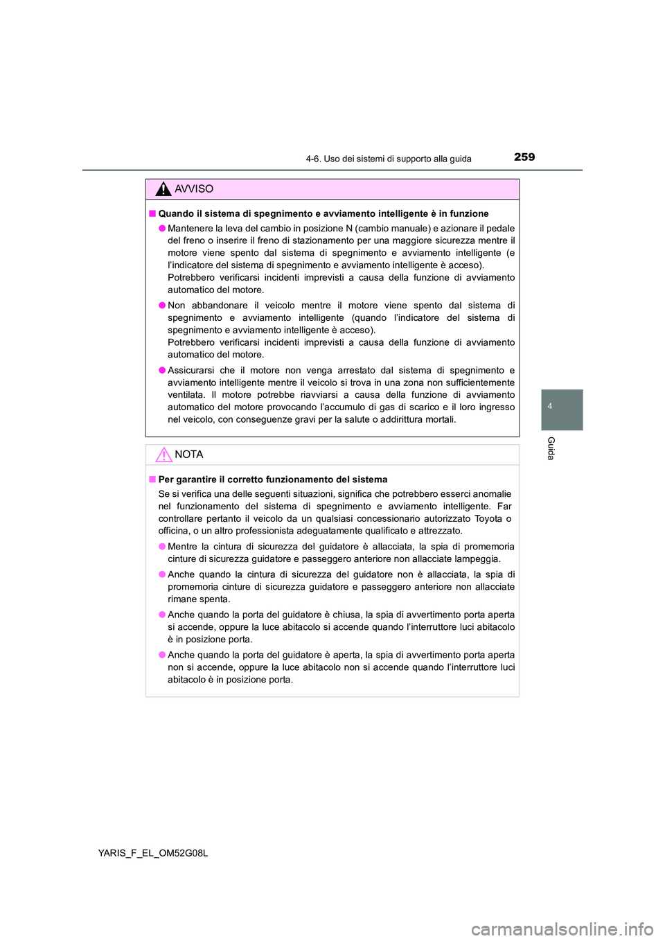 TOYOTA YARIS 2016 Manuale duso (in Italian) 2594-6. Uso dei sistemi di supporto alla guida
4
Guida
YARIS_F_EL_OM52G08L
AVVISO
■Quando il sistema di spegnimento e avviamento intelligente è in funzione
● Mantenere la leva del cambio in posi TOYOTA YARIS 2016 Manuale duso (in Italian) 2594-6. Uso dei sistemi di supporto alla guida
4
Guida
YARIS_F_EL_OM52G08L
AVVISO
■Quando il sistema di spegnimento e avviamento intelligente è in funzione
● Mantenere la leva del cambio in posi
