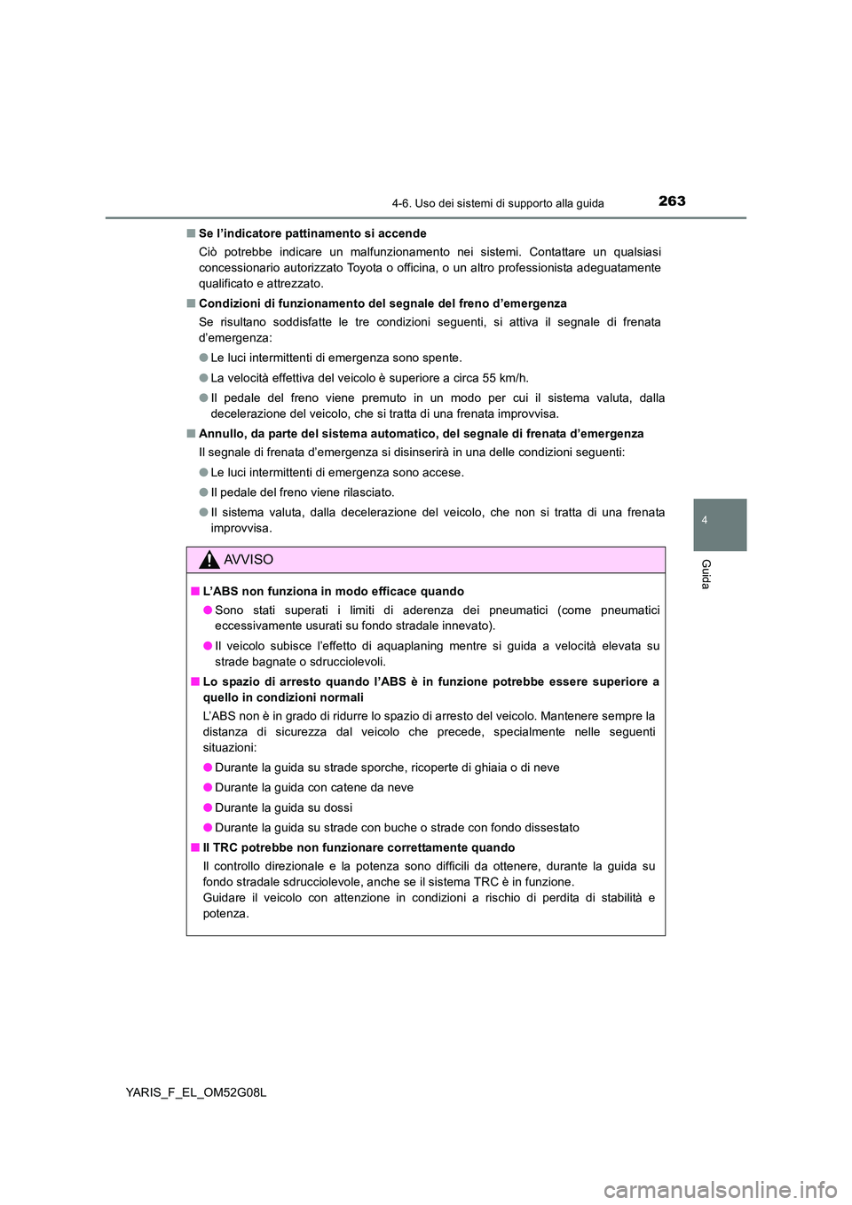 TOYOTA YARIS 2016 Manuale duso (in Italian) 2634-6. Uso dei sistemi di supporto alla guida
4
Guida
YARIS_F_EL_OM52G08L
■ Se l’indicatore pattinamento si accende
Ciò potrebbe indicare un malfunzionamento nei sistemi. Contattare un qualsia TOYOTA YARIS 2016 Manuale duso (in Italian) 2634-6. Uso dei sistemi di supporto alla guida
4
Guida
YARIS_F_EL_OM52G08L
■ Se l’indicatore pattinamento si accende
Ciò potrebbe indicare un malfunzionamento nei sistemi. Contattare un qualsia