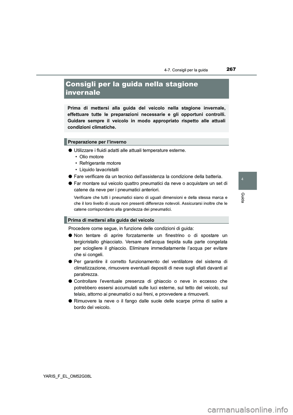 TOYOTA YARIS 2016 Manuale duso (in Italian) 267
4
4-7. Consigli per la guida
Guida
YARIS_F_EL_OM52G08L
Consigli per la guida nella stagione
inver nale
● Utilizzare i fluidi adatti alle attuali temperature esterne.
• Olio motore
• Refr TOYOTA YARIS 2016 Manuale duso (in Italian) 267
4
4-7. Consigli per la guida
Guida
YARIS_F_EL_OM52G08L
Consigli per la guida nella stagione
inver nale
● Utilizzare i fluidi adatti alle attuali temperature esterne.
• Olio motore
• Refr