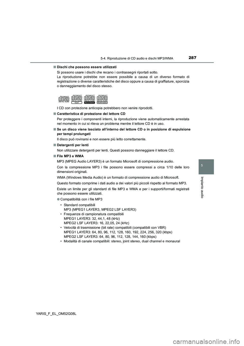 TOYOTA YARIS 2016 Manuale duso (in Italian) 2875-4. Riproduzione di CD audio e dischi MP3/WMA
5
Impianto audio
YARIS_F_EL_OM52G08L
■ Dischi che possono essere utilizzati
Si possono usare i dischi che recano i contrassegni riportati sotto.
TOYOTA YARIS 2016 Manuale duso (in Italian) 2875-4. Riproduzione di CD audio e dischi MP3/WMA
5
Impianto audio
YARIS_F_EL_OM52G08L
■ Dischi che possono essere utilizzati
Si possono usare i dischi che recano i contrassegni riportati sotto.