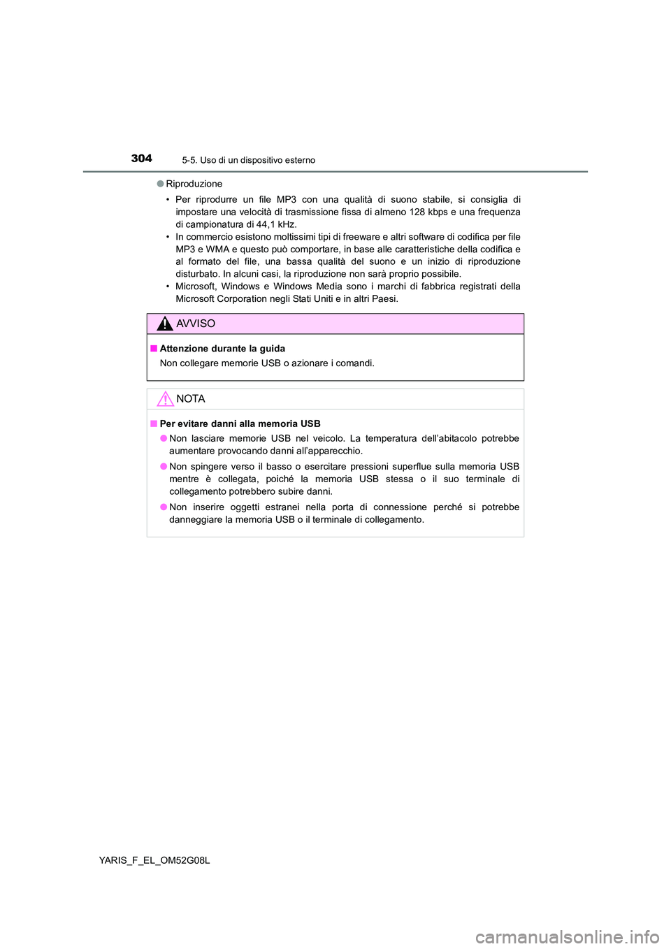 TOYOTA YARIS 2016 Manuale duso (in Italian) 3045-5. Uso di un dispositivo esterno
YARIS_F_EL_OM52G08L
● Riproduzione
• Per riprodurre un file MP3 con una qualità di suono stabile, si consiglia di
impostare una velocità di trasmissione TOYOTA YARIS 2016 Manuale duso (in Italian) 3045-5. Uso di un dispositivo esterno
YARIS_F_EL_OM52G08L
● Riproduzione
• Per riprodurre un file MP3 con una qualità di suono stabile, si consiglia di
impostare una velocità di trasmissione