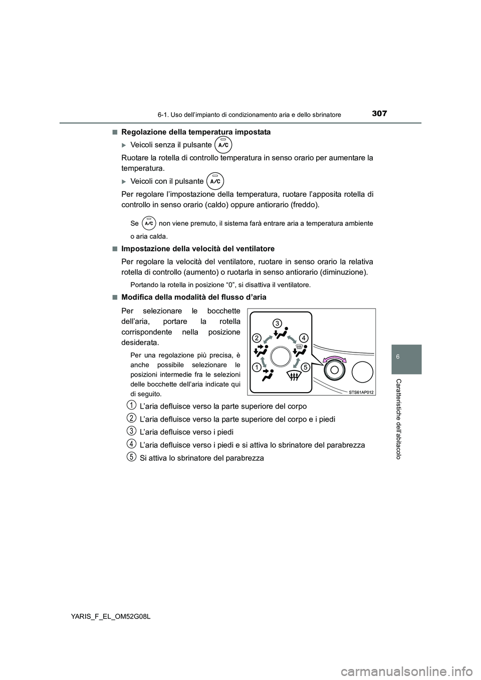 TOYOTA YARIS 2016 Manuale duso (in Italian) 3076-1. Uso dell’impianto di condizionamento aria e dello sbrinatore
6
Caratteristiche dell’abitacolo
YARIS_F_EL_OM52G08L
■Regolazione della temperatura impostata
Veicoli senza il pulsante TOYOTA YARIS 2016 Manuale duso (in Italian) 3076-1. Uso dell’impianto di condizionamento aria e dello sbrinatore
6
Caratteristiche dell’abitacolo
YARIS_F_EL_OM52G08L
■Regolazione della temperatura impostata
Veicoli senza il pulsante