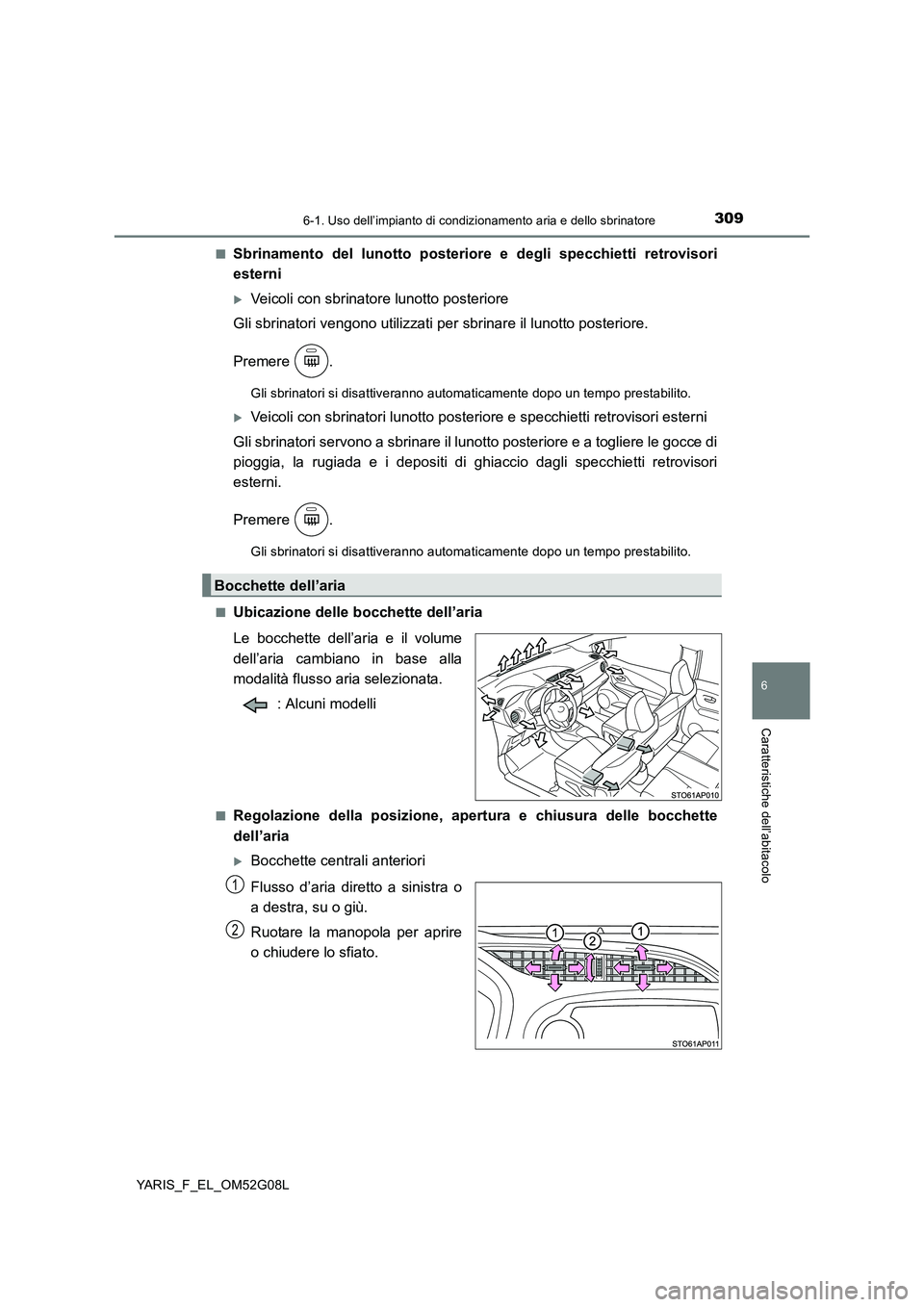 TOYOTA YARIS 2016 Manuale duso (in Italian) 3096-1. Uso dell’impianto di condizionamento aria e dello sbrinatore
6
Caratteristiche dell’abitacolo
YARIS_F_EL_OM52G08L
■Sbrinamento del lunotto posteriore e degli specchietti retrovisori
e TOYOTA YARIS 2016 Manuale duso (in Italian) 3096-1. Uso dell’impianto di condizionamento aria e dello sbrinatore
6
Caratteristiche dell’abitacolo
YARIS_F_EL_OM52G08L
■Sbrinamento del lunotto posteriore e degli specchietti retrovisori
e