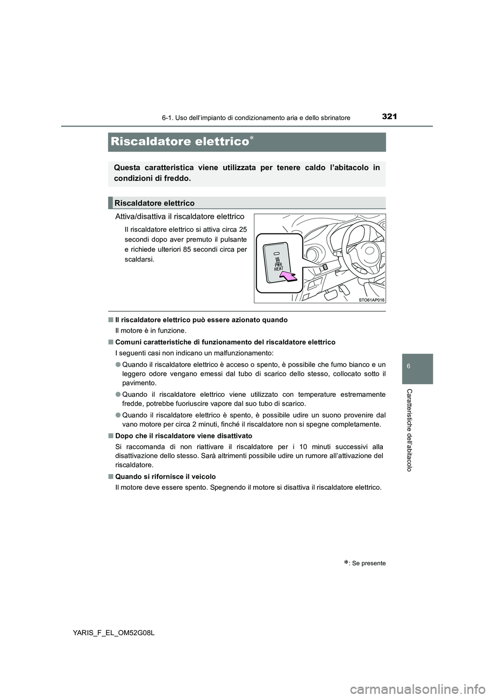 TOYOTA YARIS 2016 Manuale duso (in Italian) 3216-1. Uso dell’impianto di condizionamento aria e dello sbrinatore
6
Caratteristiche dell’abitacolo
YARIS_F_EL_OM52G08L
Riscaldatore elettrico
Attiva/disattiva il riscaldatore elettrico
Il ri TOYOTA YARIS 2016 Manuale duso (in Italian) 3216-1. Uso dell’impianto di condizionamento aria e dello sbrinatore
6
Caratteristiche dell’abitacolo
YARIS_F_EL_OM52G08L
Riscaldatore elettrico
Attiva/disattiva il riscaldatore elettrico
Il ri