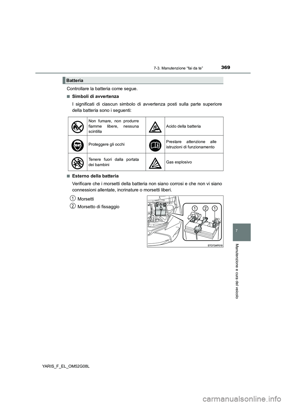 TOYOTA YARIS 2016  Manuale duso (in Italian) 3697-3. Manutenzione “fai da te”
7
Manutenzione e cura del veicolo
YARIS_F_EL_OM52G08L
Controllare la batteria come segue.
■Simboli di avvertenza 
I significati di ciascun simbolo di  avvertenza