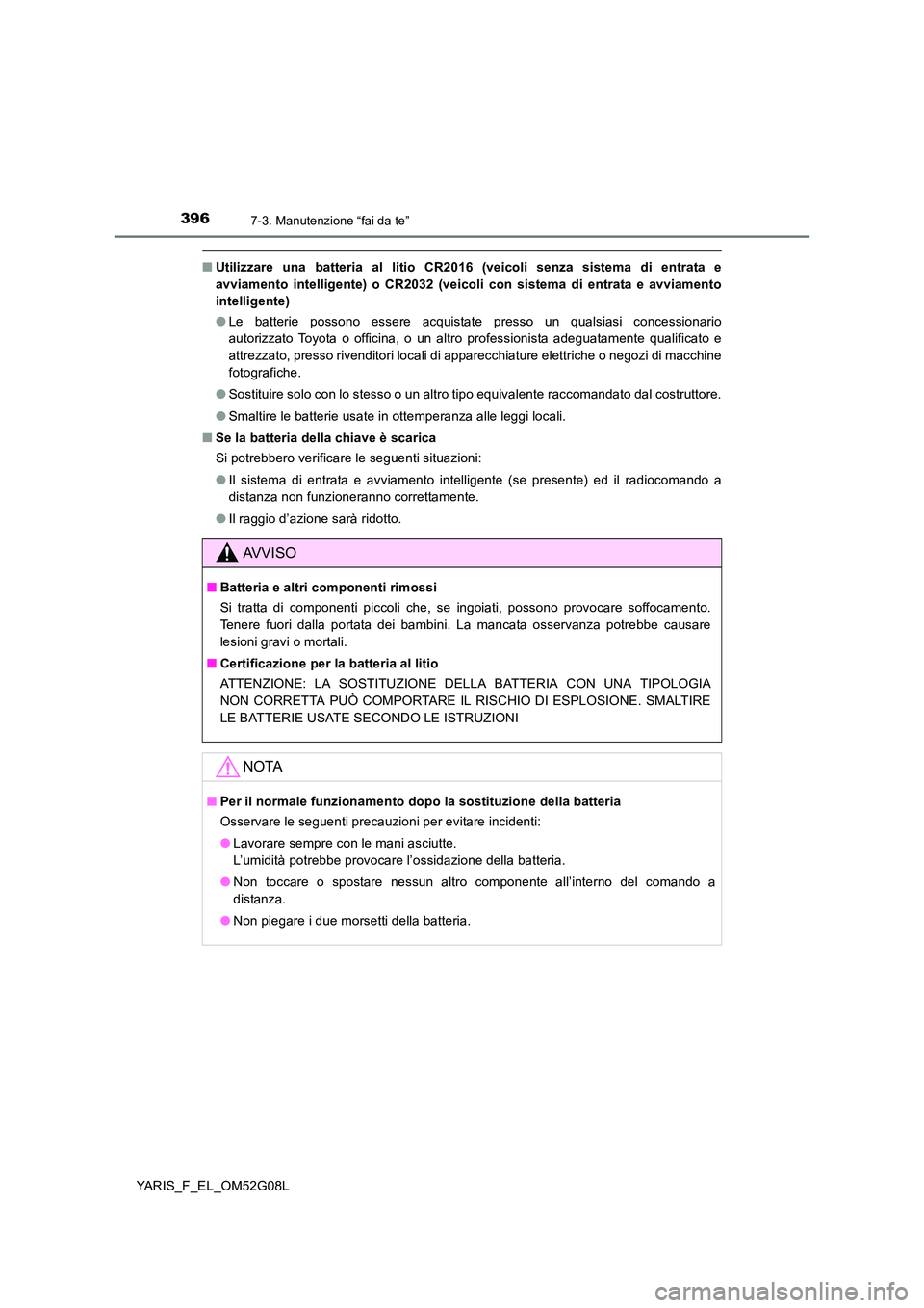 TOYOTA YARIS 2016 Manuale duso (in Italian) 3967-3. Manutenzione “fai da te”
YARIS_F_EL_OM52G08L
■Utilizzare una batteria al litio CR2016 (veicoli senza sistema di entrata e
avviamento intelligente) o CR2032 (veicoli con sistema di entra TOYOTA YARIS 2016 Manuale duso (in Italian) 3967-3. Manutenzione “fai da te”
YARIS_F_EL_OM52G08L
■Utilizzare una batteria al litio CR2016 (veicoli senza sistema di entrata e
avviamento intelligente) o CR2032 (veicoli con sistema di entra