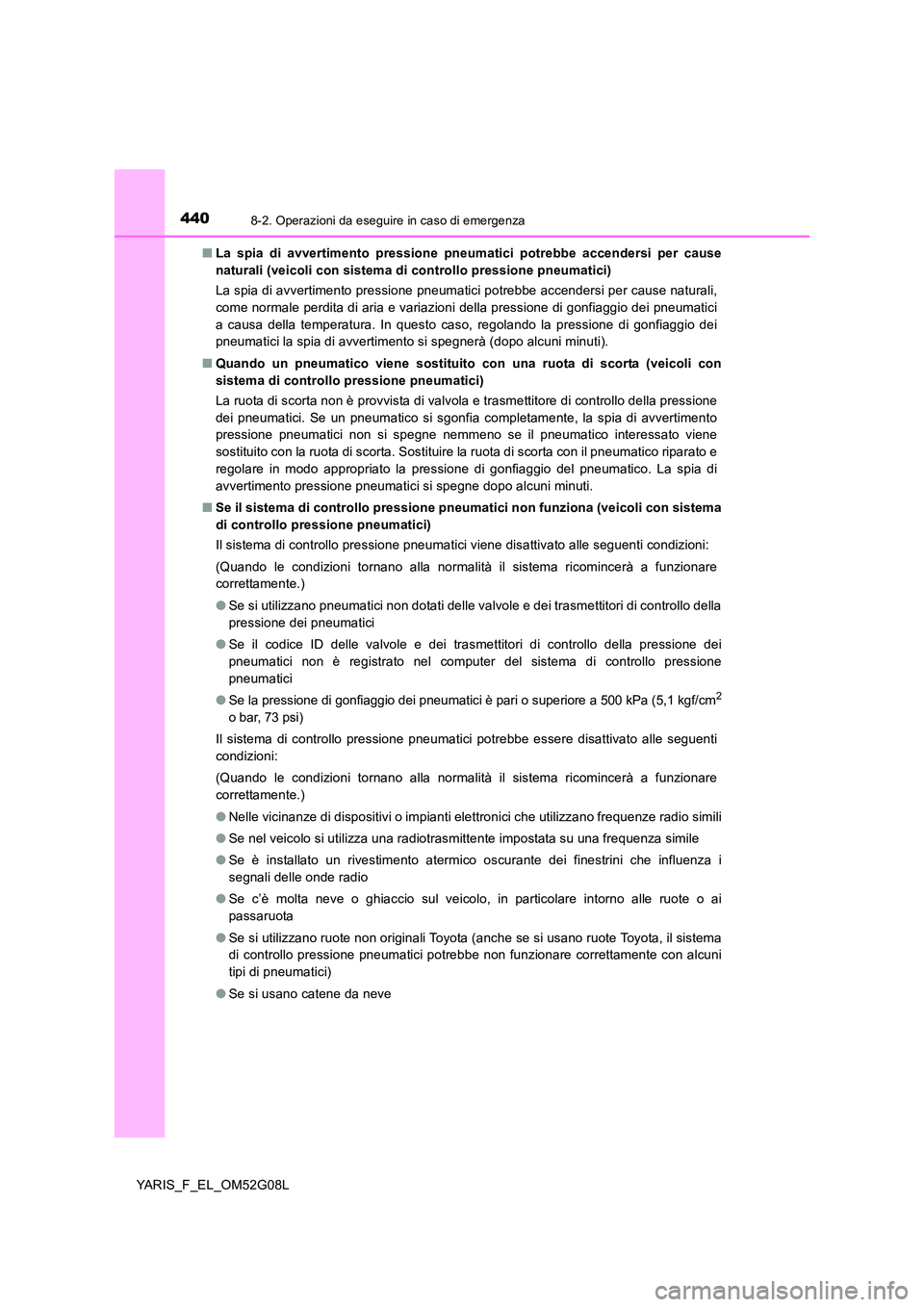 TOYOTA YARIS 2016 Manuale duso (in Italian) 4408-2. Operazioni da eseguire in caso di emergenza
YARIS_F_EL_OM52G08L
■ La spia di avvertimento pressione pneumatici potrebbe accendersi per cause
naturali (veicoli con sistema di controllo pres TOYOTA YARIS 2016 Manuale duso (in Italian) 4408-2. Operazioni da eseguire in caso di emergenza
YARIS_F_EL_OM52G08L
■ La spia di avvertimento pressione pneumatici potrebbe accendersi per cause
naturali (veicoli con sistema di controllo pres