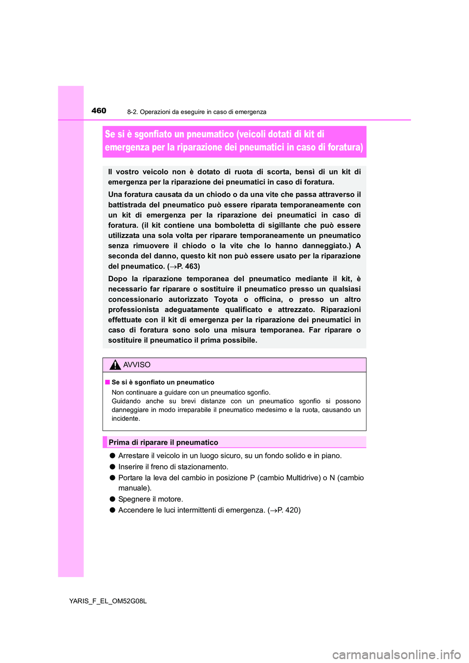 TOYOTA YARIS 2016 Manuale duso (in Italian) 4608-2. Operazioni da eseguire in caso di emergenza
YARIS_F_EL_OM52G08L
Se si è sgonfiato un pneumatico (veicoli dotati di kit di
emergenza per la riparazione dei pneumatici in caso di foratura)
TOYOTA YARIS 2016 Manuale duso (in Italian) 4608-2. Operazioni da eseguire in caso di emergenza
YARIS_F_EL_OM52G08L
Se si è sgonfiato un pneumatico (veicoli dotati di kit di
emergenza per la riparazione dei pneumatici in caso di foratura)