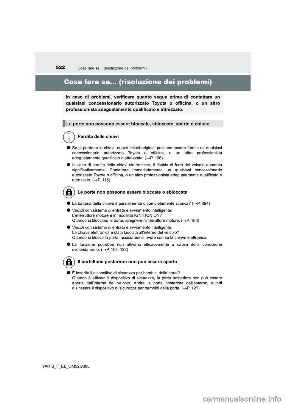 TOYOTA YARIS 2016 Manuale duso (in Italian) 522Cosa fare se... (risoluzione dei problemi)
YARIS_F_EL_OM52G08L
Cosa fare se... (risoluzione dei problemi)
●Se si perdono le chiavi, nuove chiavi originali possono essere fornite da qualsiasi
con TOYOTA YARIS 2016 Manuale duso (in Italian) 522Cosa fare se... (risoluzione dei problemi)
YARIS_F_EL_OM52G08L
Cosa fare se... (risoluzione dei problemi)
●Se si perdono le chiavi, nuove chiavi originali possono essere fornite da qualsiasi
con