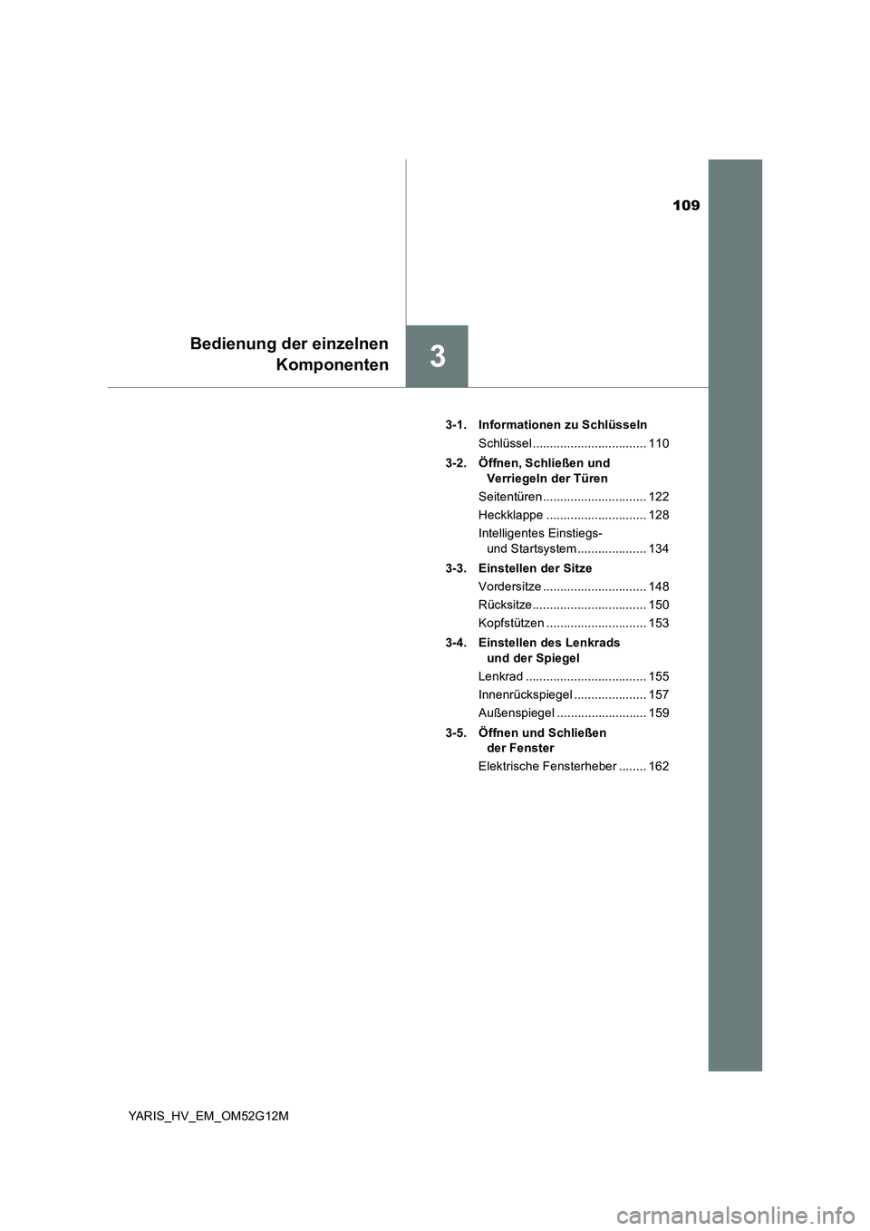 TOYOTA YARIS 2016  Betriebsanleitungen (in German) 109
3
Bedienung der einzelnen 
Komponenten
YARIS_HV_EM_OM52G12M 
3-1. Informationen zu Schlüsseln 
Schlüssel ................................. 110 
3-2. Öffnen, Schließen und  
Verriegeln der Tür