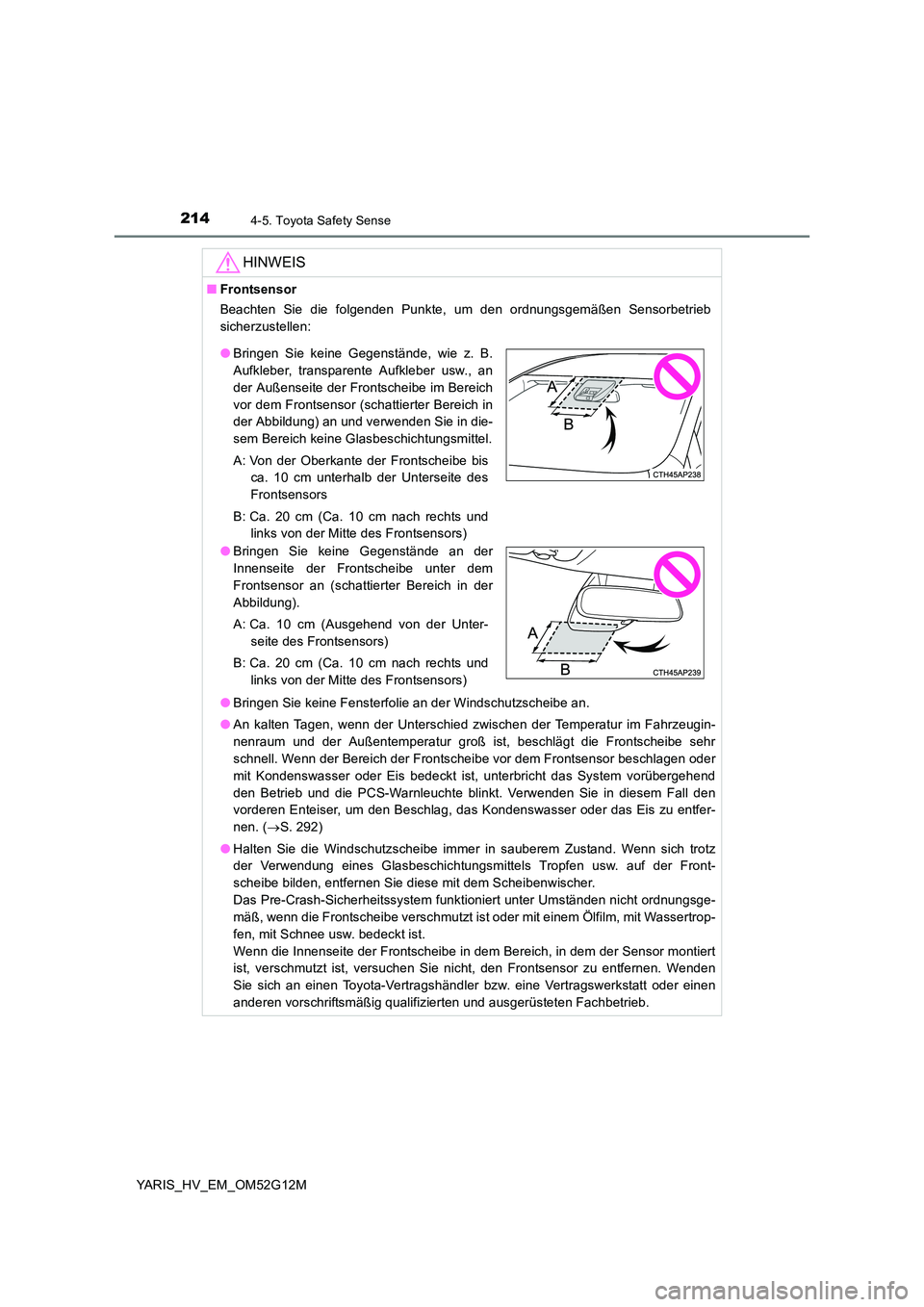 TOYOTA YARIS 2016 Betriebsanleitungen (in German) 2144-5. Toyota Safety Sense
YARIS_HV_EM_OM52G12M
HINWEIS
■Frontsensor
Beachten Sie die folgenden Punkte, um den ordnungsgemäßen Sensorbetrieb
sicherzustellen:
● Bringen Sie keine Fensterfolie TOYOTA YARIS 2016 Betriebsanleitungen (in German) 2144-5. Toyota Safety Sense
YARIS_HV_EM_OM52G12M
HINWEIS
■Frontsensor
Beachten Sie die folgenden Punkte, um den ordnungsgemäßen Sensorbetrieb
sicherzustellen:
● Bringen Sie keine Fensterfolie