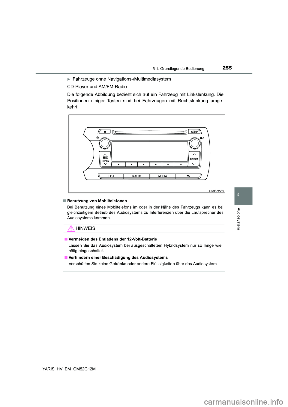 TOYOTA YARIS 2016  Betriebsanleitungen (in German) 2555-1. Grundlegende Bedienung
5
Audiosystem
YARIS_HV_EM_OM52G12M
Fahrzeuge ohne Navigations-/Multimediasystem 
CD-Player und AM/FM-Radio 
Die folgende Abbildung bezieht sich auf  ein Fahrzeug mit 
