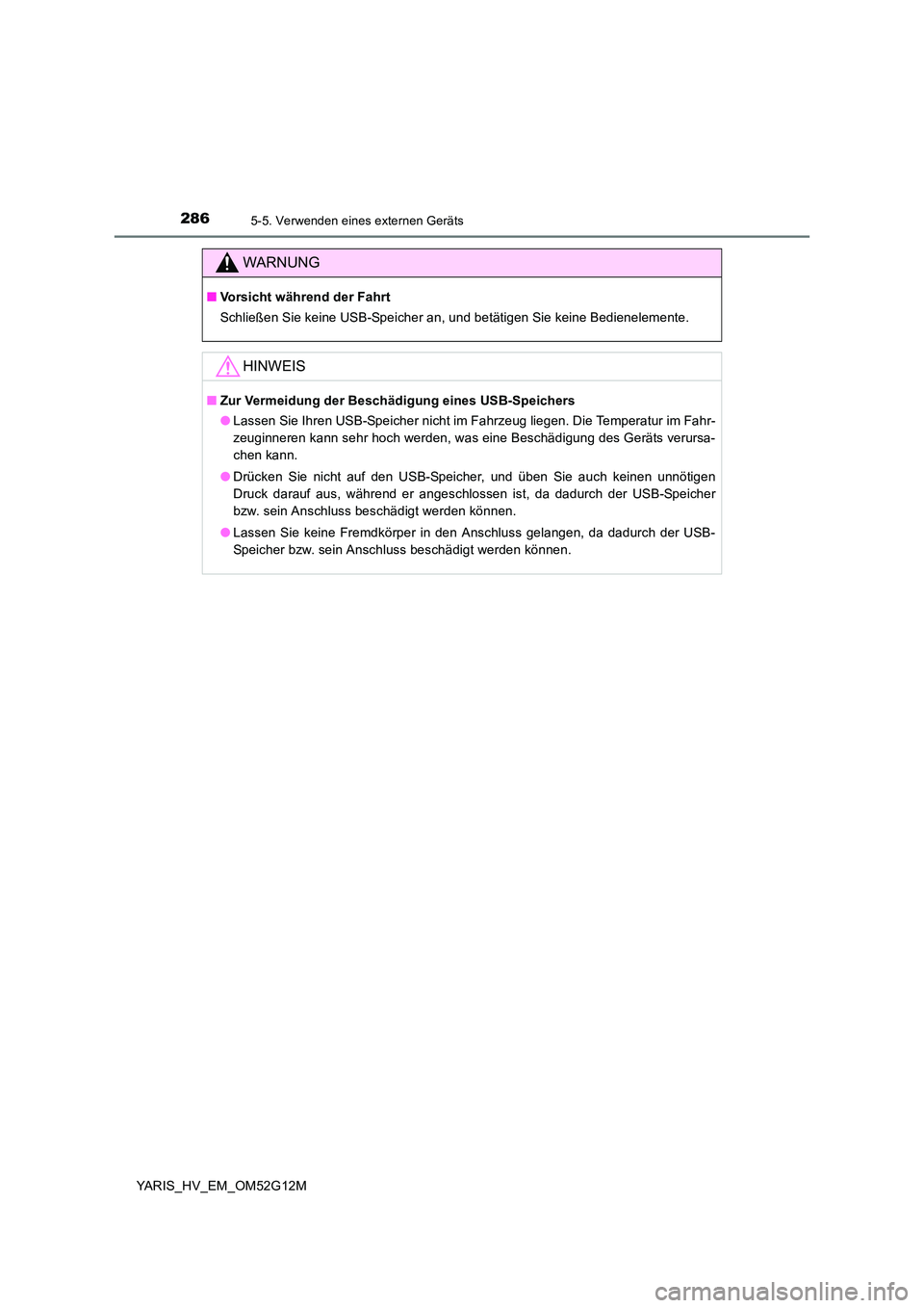 TOYOTA YARIS 2016  Betriebsanleitungen (in German) 2865-5. Verwenden eines externen Geräts
YARIS_HV_EM_OM52G12M
WARNUNG
■Vorsicht während der Fahrt 
Schließen Sie keine USB-Speicher an, und betätigen Sie keine Bedienelemente.
HINWEIS
■ Zur Ver